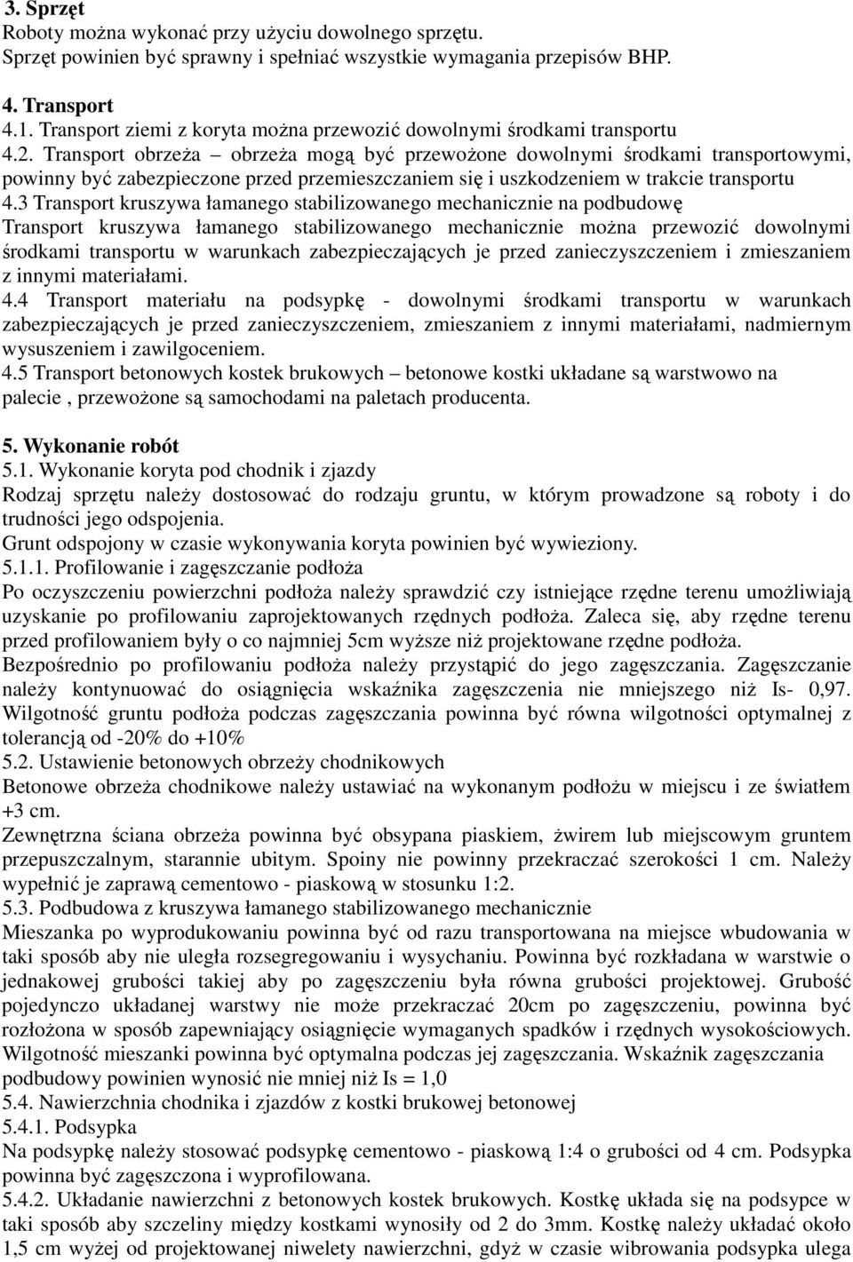 Transport obrzeża obrzeża mogą być przewożone dowolnymi środkami transportowymi, powinny być zabezpieczone przed przemieszczaniem się i uszkodzeniem w trakcie transportu 4.