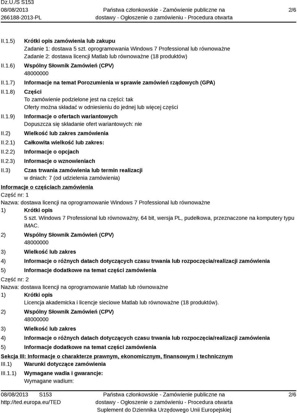 sprawie zamówień rządowych (GPA) Części To zamówienie podzielone jest na części: tak Oferty można składać w odniesieniu do jednej lub więcej części Informacje o ofertach wariantowych Dopuszcza się