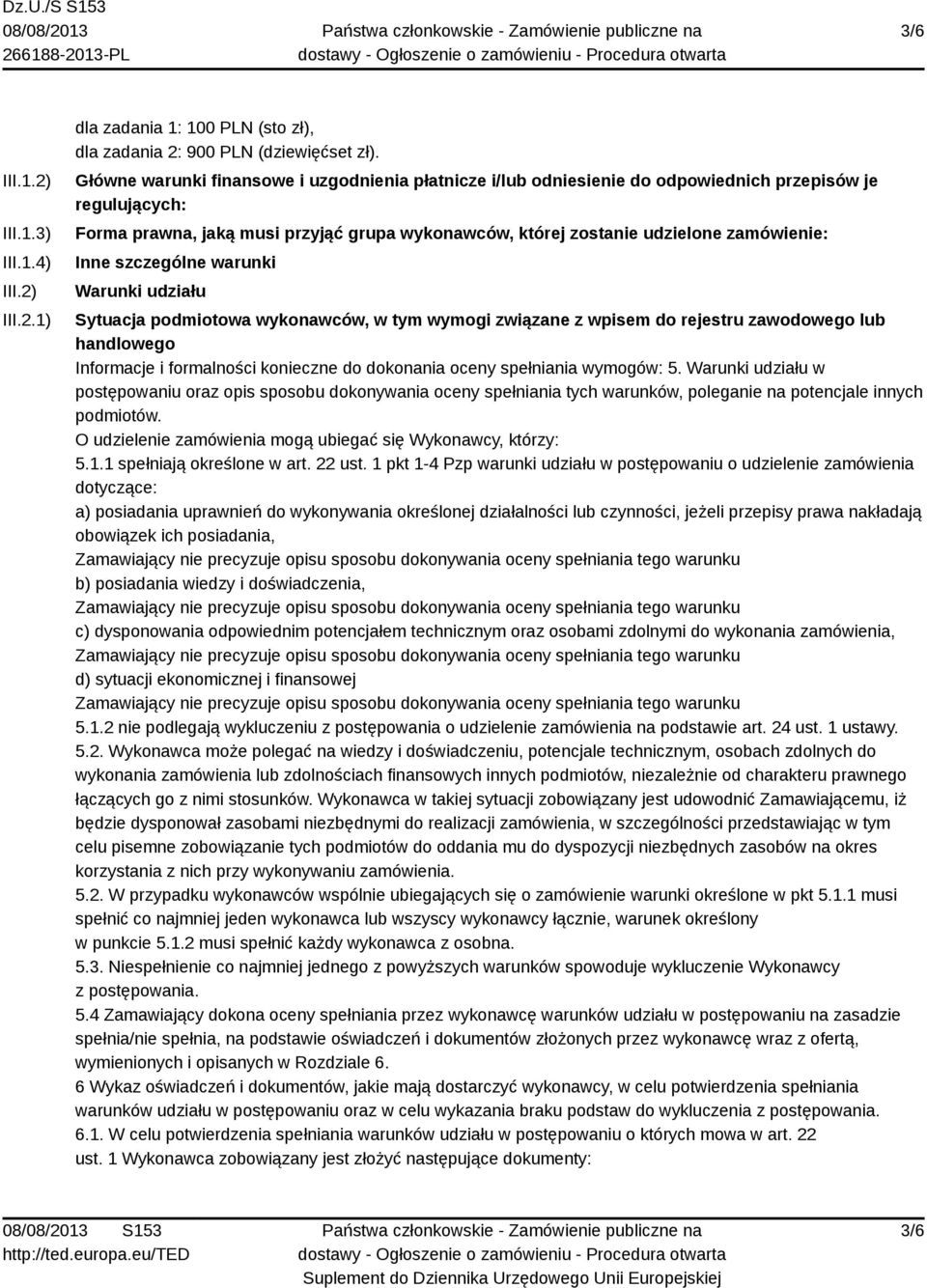 Inne szczególne warunki Warunki udziału Sytuacja podmiotowa wykonawców, w tym wymogi związane z wpisem do rejestru zawodowego lub handlowego Informacje i formalności konieczne do dokonania oceny