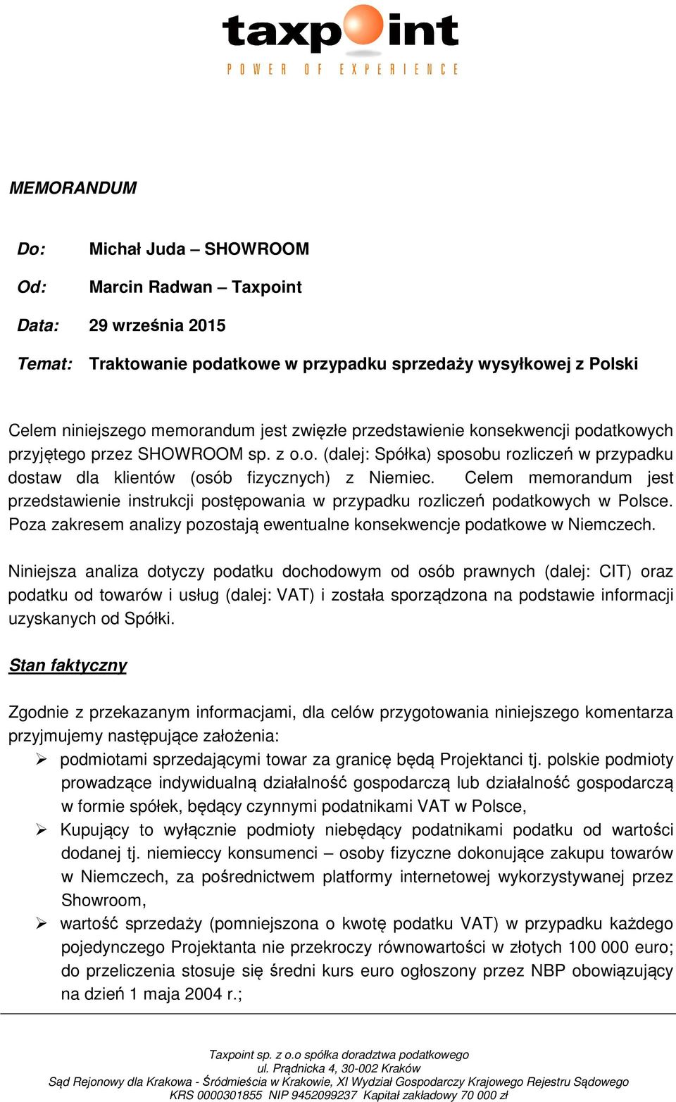 Celem memorandum jest przedstawienie instrukcji postępowania w przypadku rozliczeń podatkowych w Polsce. Poza zakresem analizy pozostają ewentualne konsekwencje podatkowe w Niemczech.