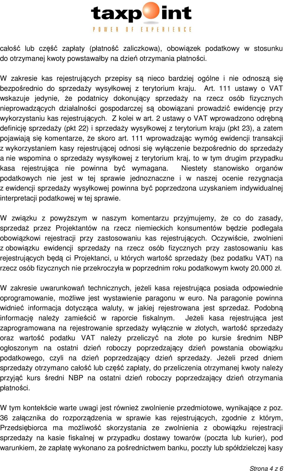 111 ustawy o VAT wskazuje jedynie, że podatnicy dokonujący sprzedaży na rzecz osób fizycznych nieprowadzących działalności gospodarczej są obowiązani prowadzić ewidencję przy wykorzystaniu kas