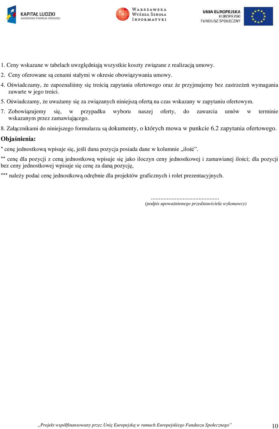 Oświadczamy, że uważamy się za związanych niniejszą ofertą na czas wskazany w zapytaniu ofertowym. 7.