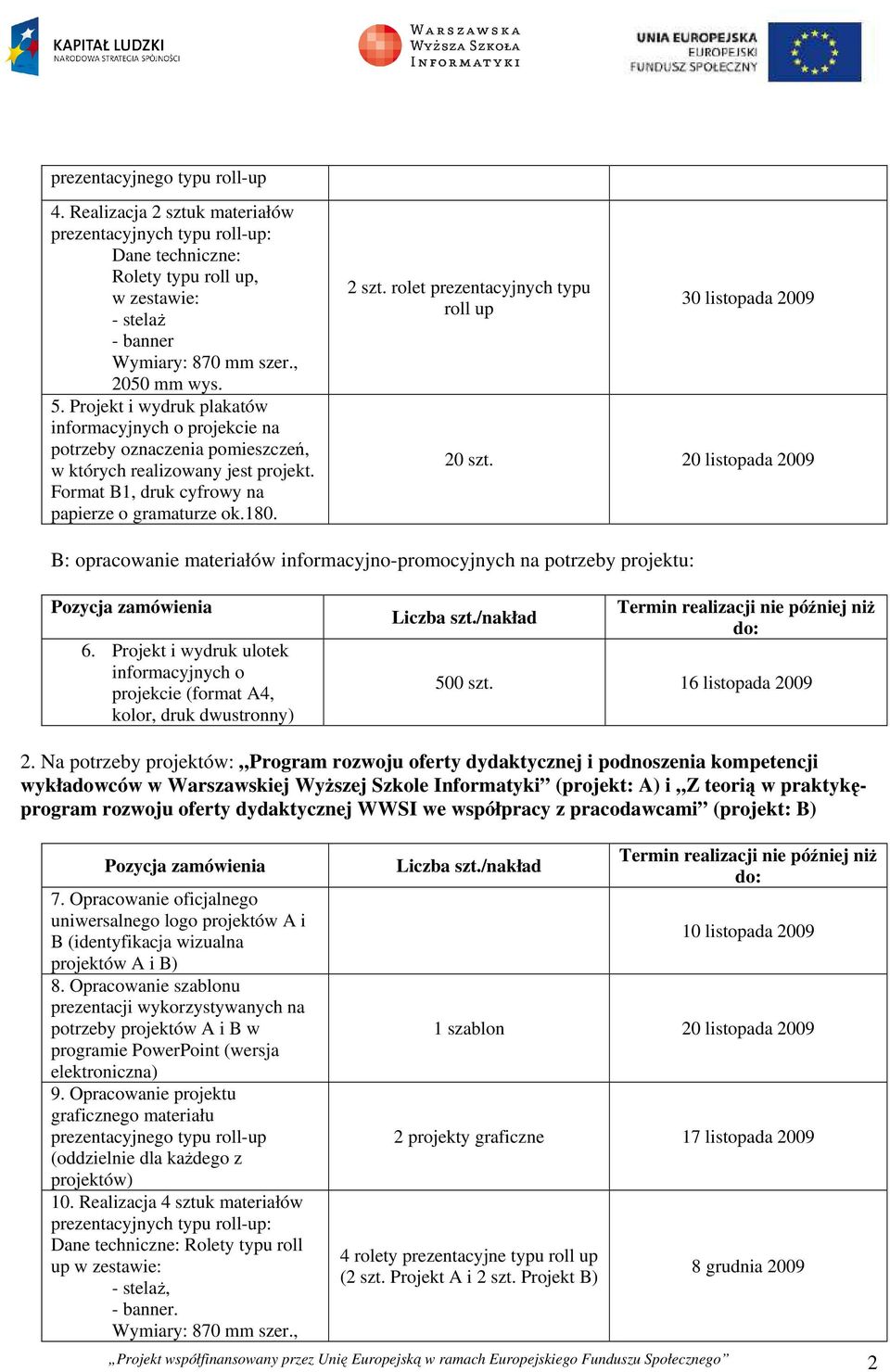 rolet prezentacyjnych typu roll up 30 listopada 2009 20 szt. 20 listopada 2009 B: opracowanie materiałów informacyjno-promocyjnych na potrzeby projektu: Pozycja zamówienia 6.