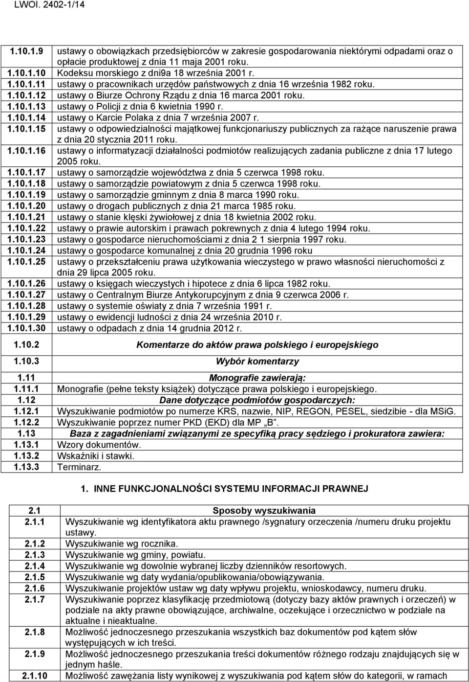 1.10.1.14 ustawy o Karcie Polaka z dnia 7 września 2007 r. 1.10.1.15 ustawy o odpowiedzialności majątkowej funkcjonariuszy publicznych za rażące naruszenie prawa z dnia 20 stycznia 2011 roku. 1.10.1.16 ustawy o informatyzacji działalności podmiotów realizujących zadania publiczne z dnia 17 lutego 2005 roku.