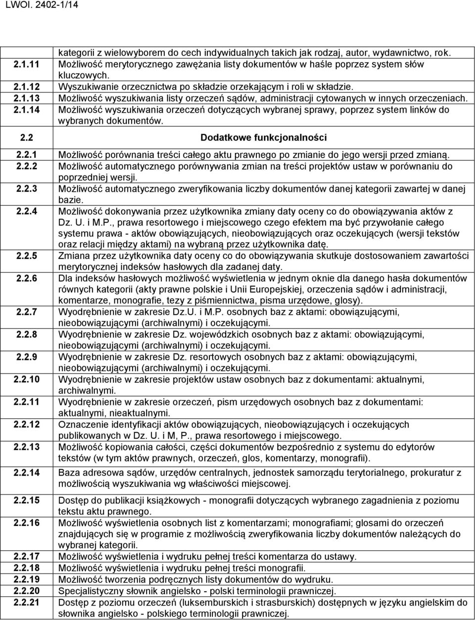 2.2 Dodatkowe funkcjonalności 2.2.1 Możliwość porównania treści całego aktu prawnego po zmianie do jego wersji przed zmianą. 2.2.2 Możliwość automatycznego porównywania zmian na treści projektów ustaw w porównaniu do poprzedniej wersji.