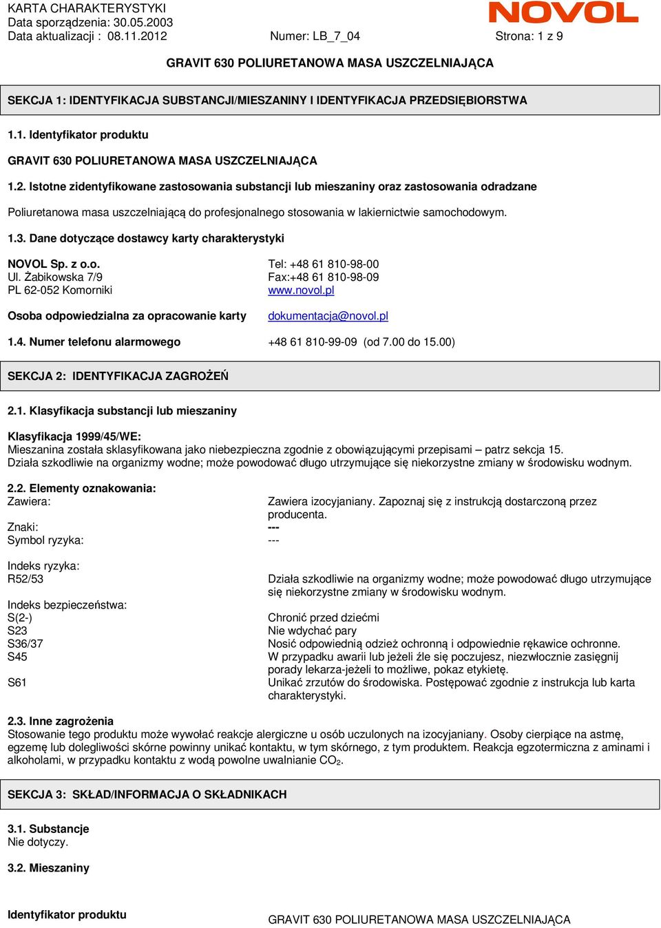 1.3. Dane dotyczące dostawcy karty charakterystyki NOVOL Sp. z o.o. Tel: +48 61 810-98-00 Ul. Żabikowska 7/9 Fax:+48 61 810-98-09 PL 62-052 Komorniki www.novol.