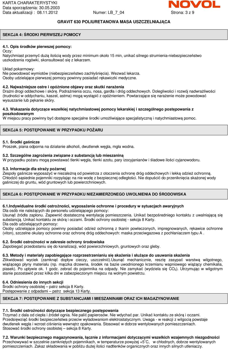 strumienia-niebezpieczeństwo uszkodzenia rogówki, skonsultować się z lekarzem. Układ pokarmowy: Nie powodować wymiotów (niebezpieczeństwo zachłyśnięcia). Wezwać lekarza.