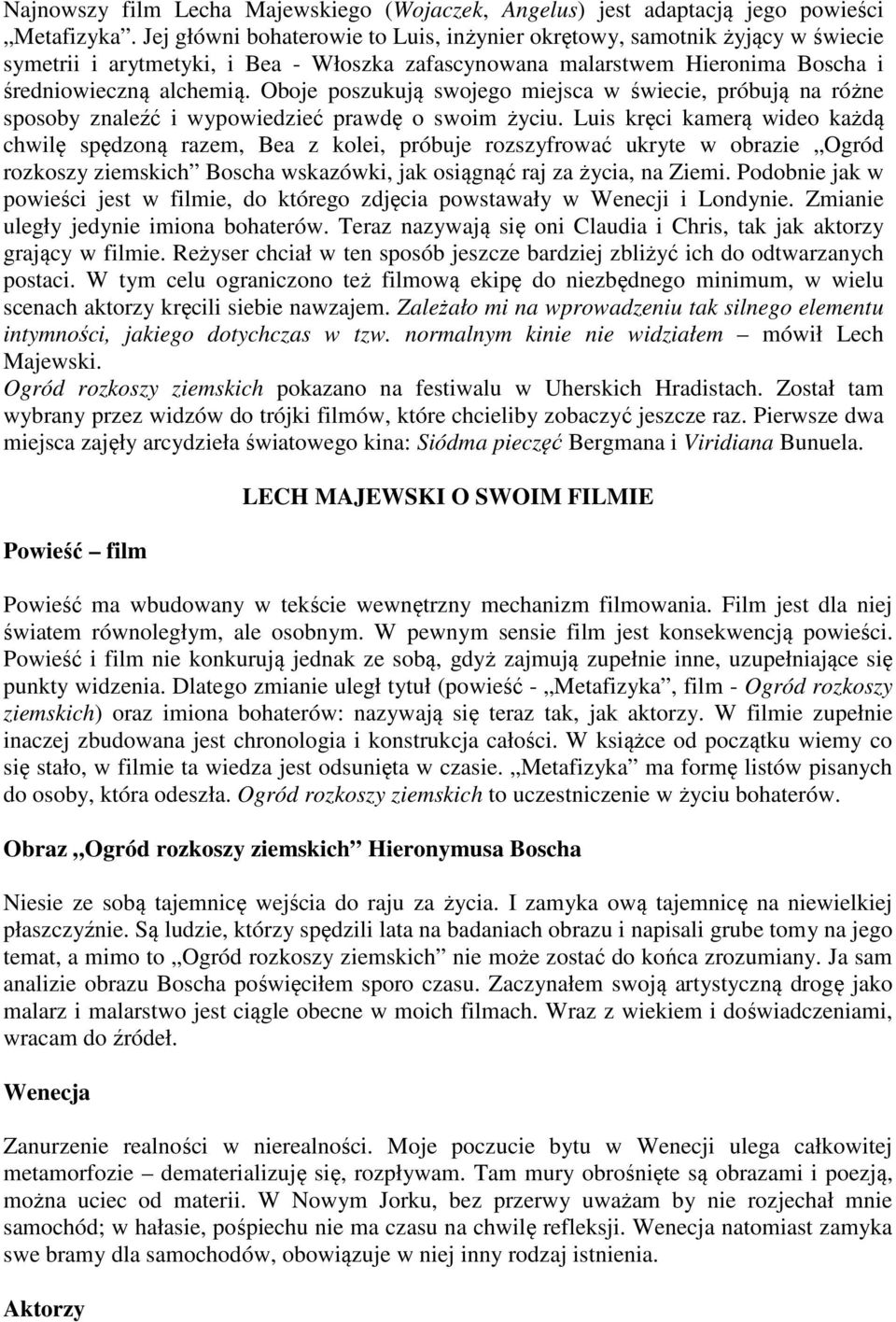 Oboje poszukują swojego miejsca w świecie, próbują na różne sposoby znaleźć i wypowiedzieć prawdę o swoim życiu.