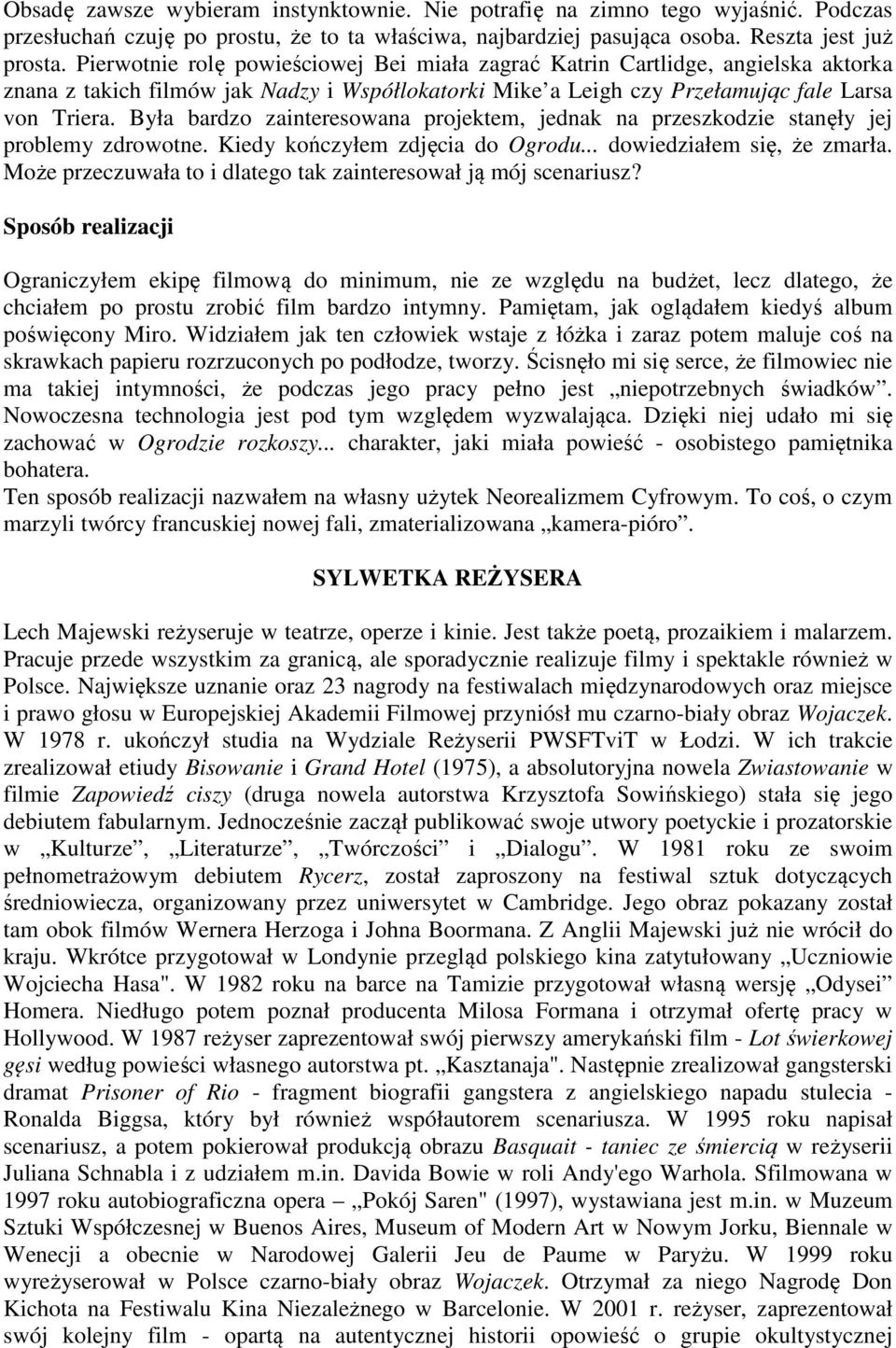 Była bardzo zainteresowana projektem, jednak na przeszkodzie stanęły jej problemy zdrowotne. Kiedy kończyłem zdjęcia do Ogrodu... dowiedziałem się, że zmarła.