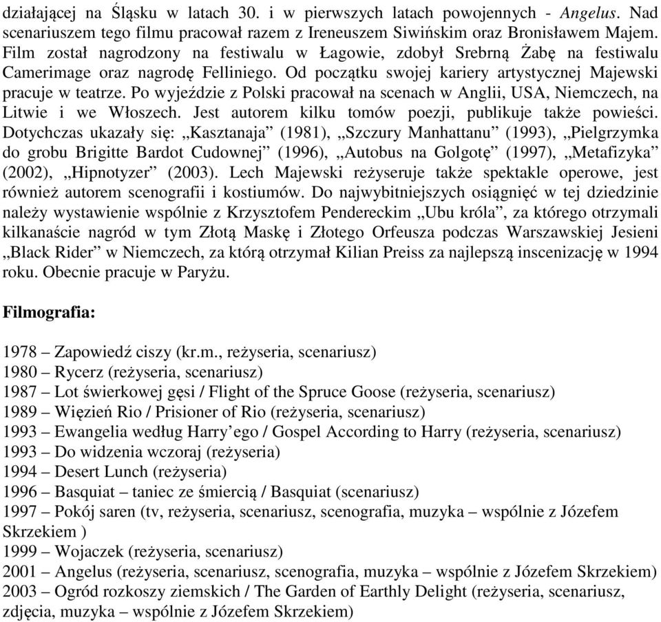 Po wyjeździe z Polski pracował na scenach w Anglii, USA, Niemczech, na Litwie i we Włoszech. Jest autorem kilku tomów poezji, publikuje także powieści.