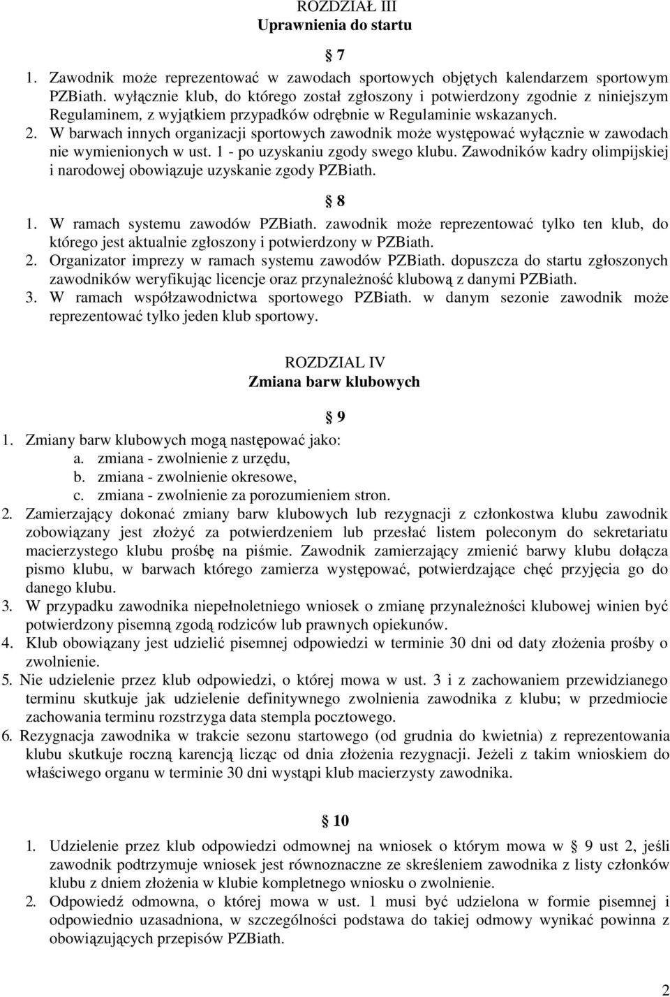 W barwach innych organizacji sportowych zawodnik moŝe występować wyłącznie w zawodach nie wymienionych w ust. 1 - po uzyskaniu zgody swego klubu.