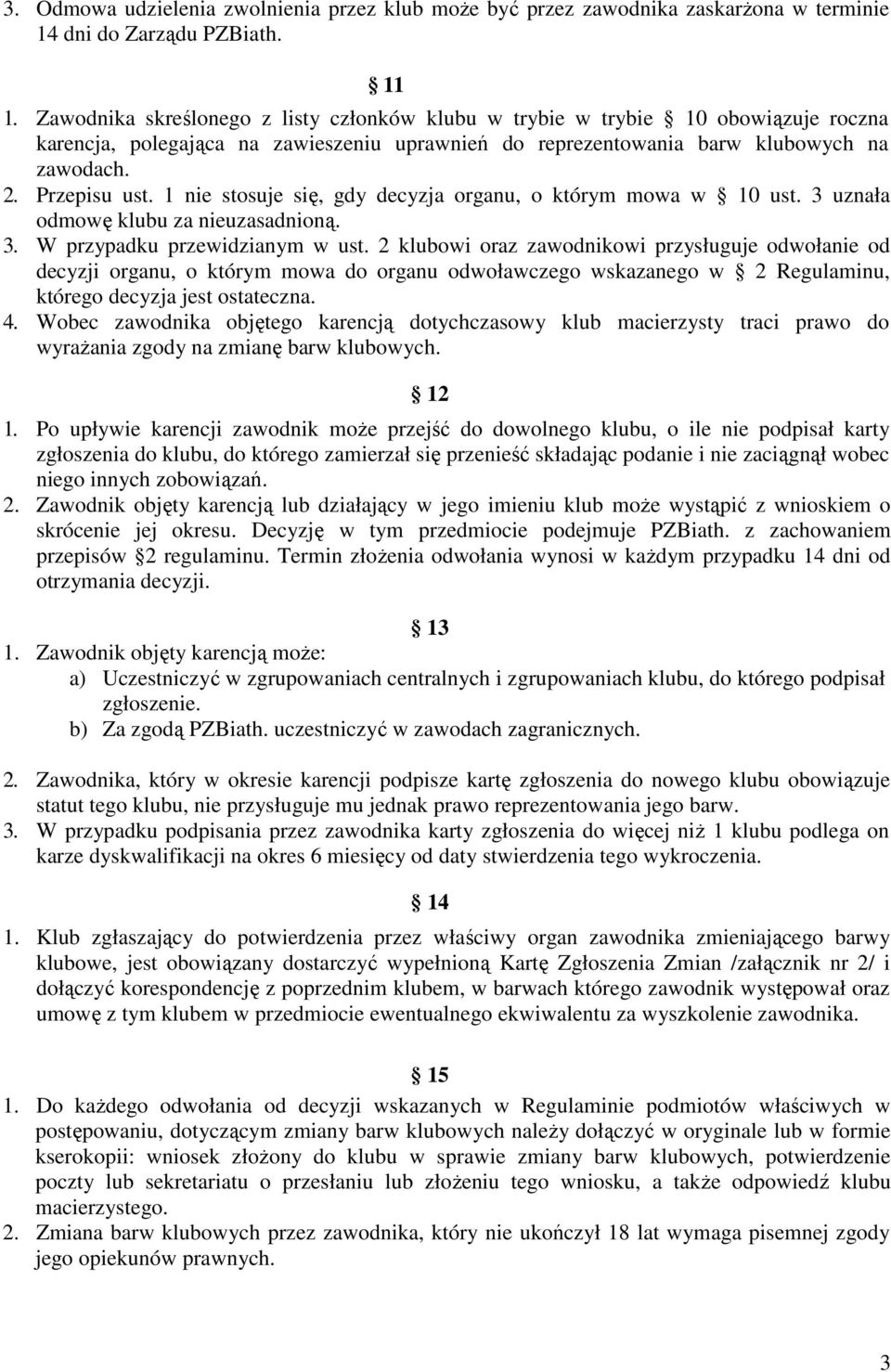 1 nie stosuje się, gdy decyzja organu, o którym mowa w 10 ust. 3 uznała odmowę klubu za nieuzasadnioną. 3. W przypadku przewidzianym w ust.