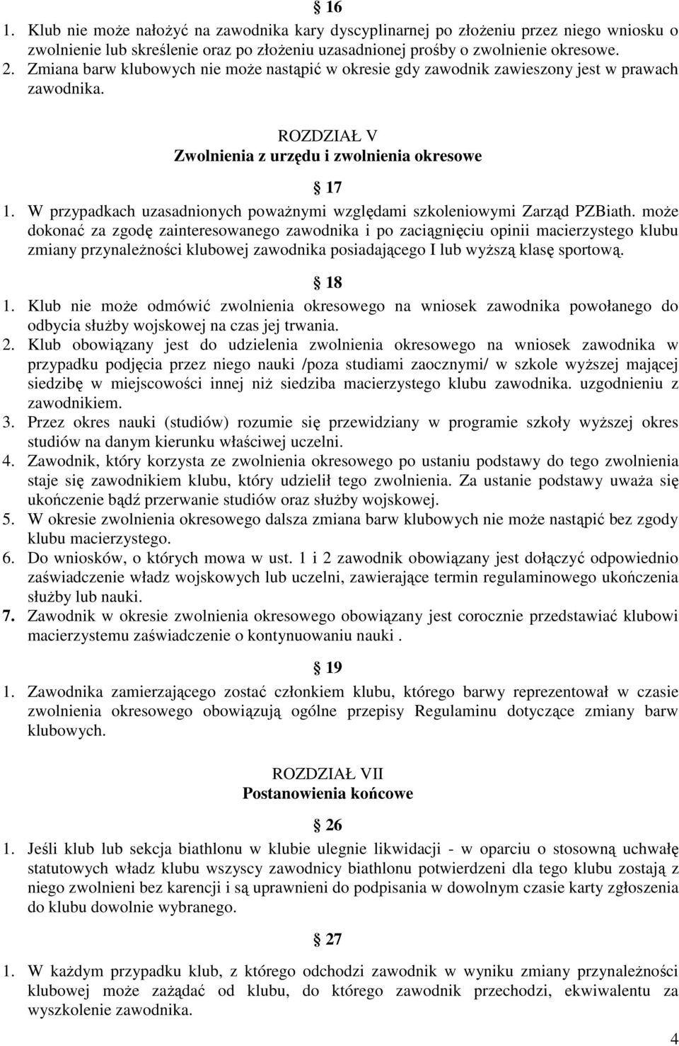 W przypadkach uzasadnionych powaŝnymi względami szkoleniowymi Zarząd PZBiath.