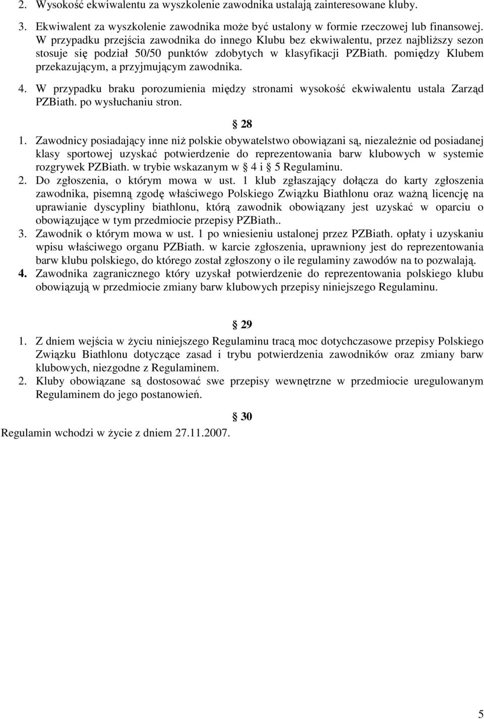 pomiędzy Klubem przekazującym, a przyjmującym zawodnika. 4. W przypadku braku porozumienia między stronami wysokość ekwiwalentu ustala Zarząd PZBiath. po wysłuchaniu stron. 28 1.