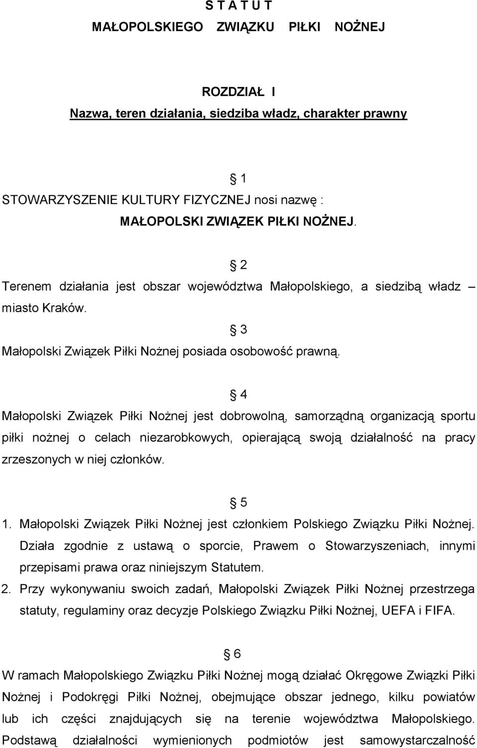 4 Małopolski Związek Piłki Nożnej jest dobrowolną, samorządną organizacją sportu piłki nożnej o celach niezarobkowych, opierającą swoją działalność na pracy zrzeszonych w niej członków. 5 1.