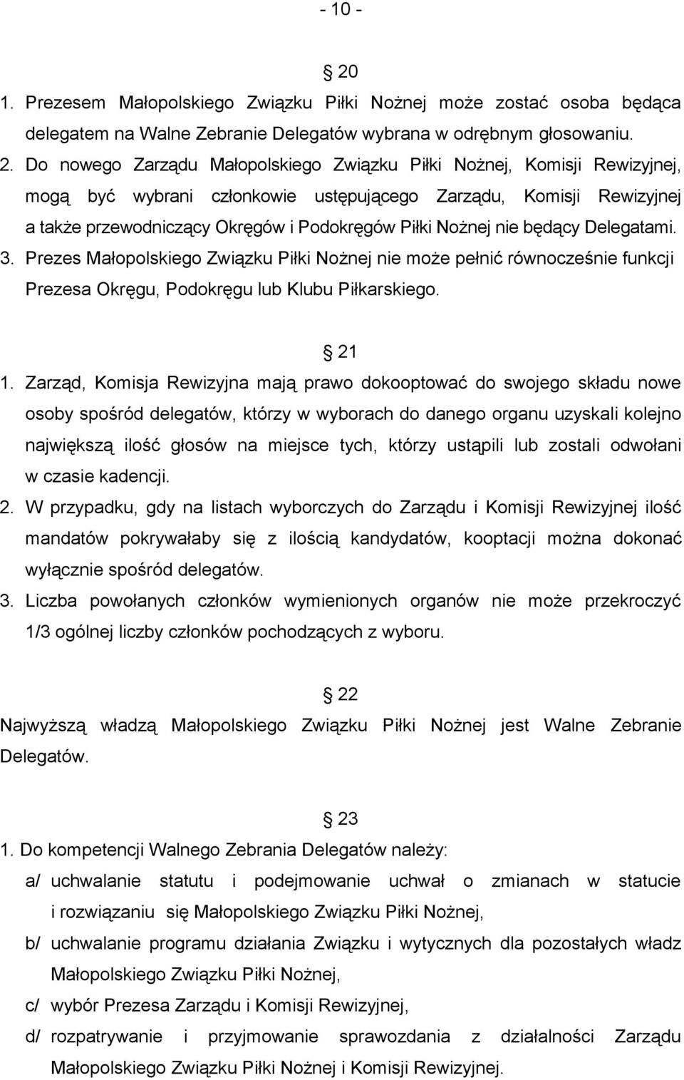 nie będący Delegatami. 3. Prezes Małopolskiego Związku Piłki Nożnej nie może pełnić równocześnie funkcji Prezesa Okręgu, Podokręgu lub Klubu Piłkarskiego. 21 1.