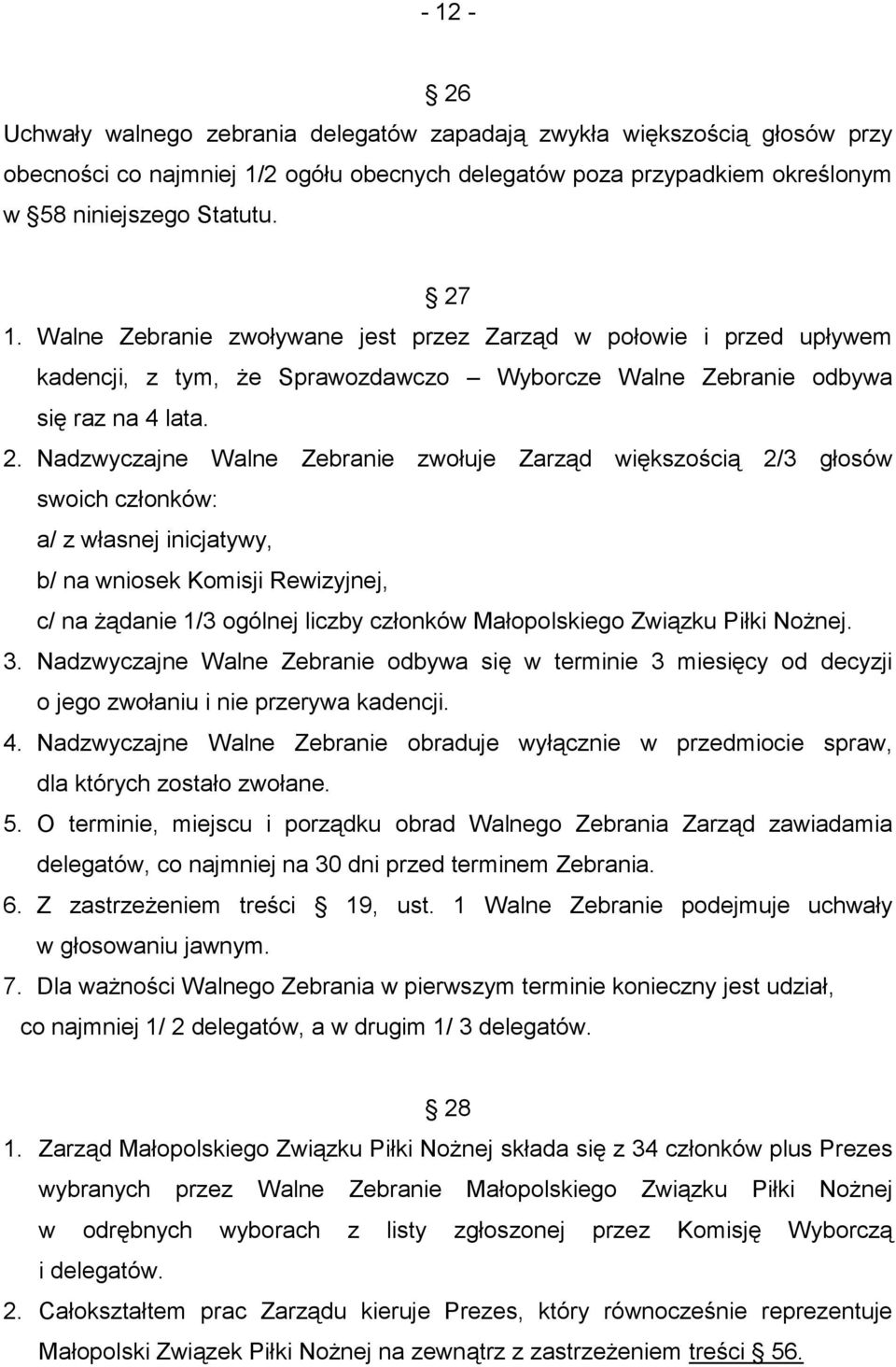 Nadzwyczajne Walne Zebranie zwołuje Zarząd większością 2/3 głosów swoich członków: a/ z własnej inicjatywy, b/ na wniosek Komisji Rewizyjnej, c/ na żądanie 1/3 ogólnej liczby członków Małopolskiego