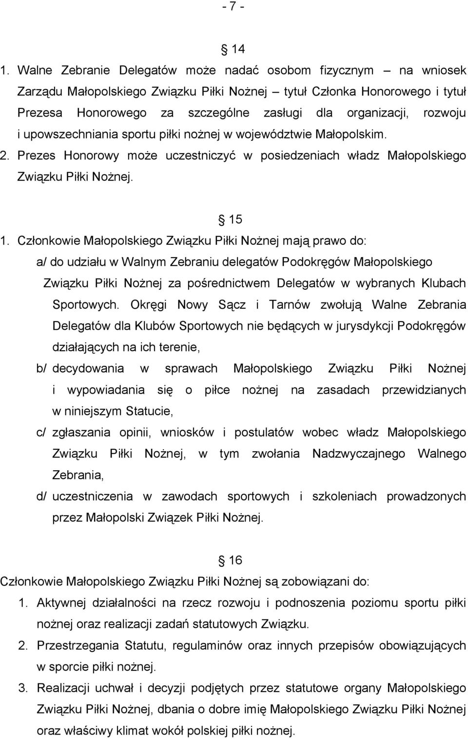 rozwoju i upowszechniania sportu piłki nożnej w województwie Małopolskim. 2. Prezes Honorowy może uczestniczyć w posiedzeniach władz Małopolskiego Związku Piłki Nożnej. 15 1.