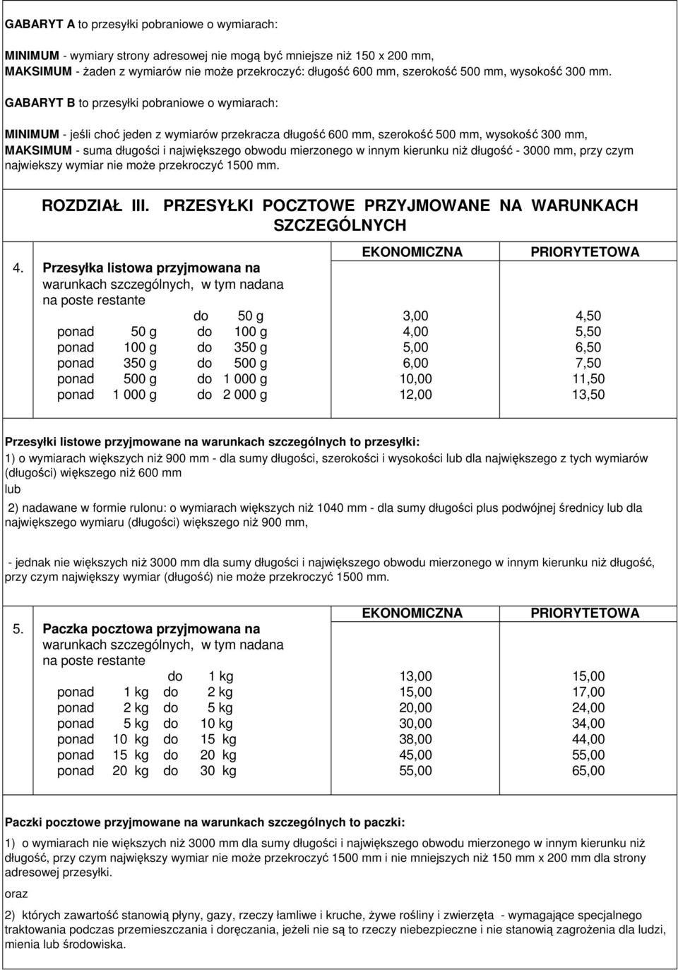 GABARYT B to przesyłki pobraniowe o wymiarach: MINIMUM - jeśli choć jeden z wymiarów przekracza długość 600 mm, szerokość 500 mm, wysokość 300 mm, MAKSIMUM - suma długości i największego obwodu