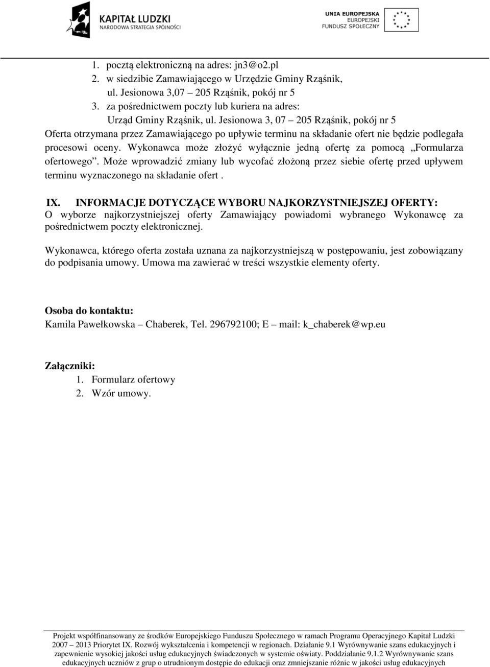 Jesionowa 3,, pokój nr 5 Oferta otrzymana przez Zamawiającego po upływie terminu na składanie ofert nie będzie podlegała procesowi oceny.