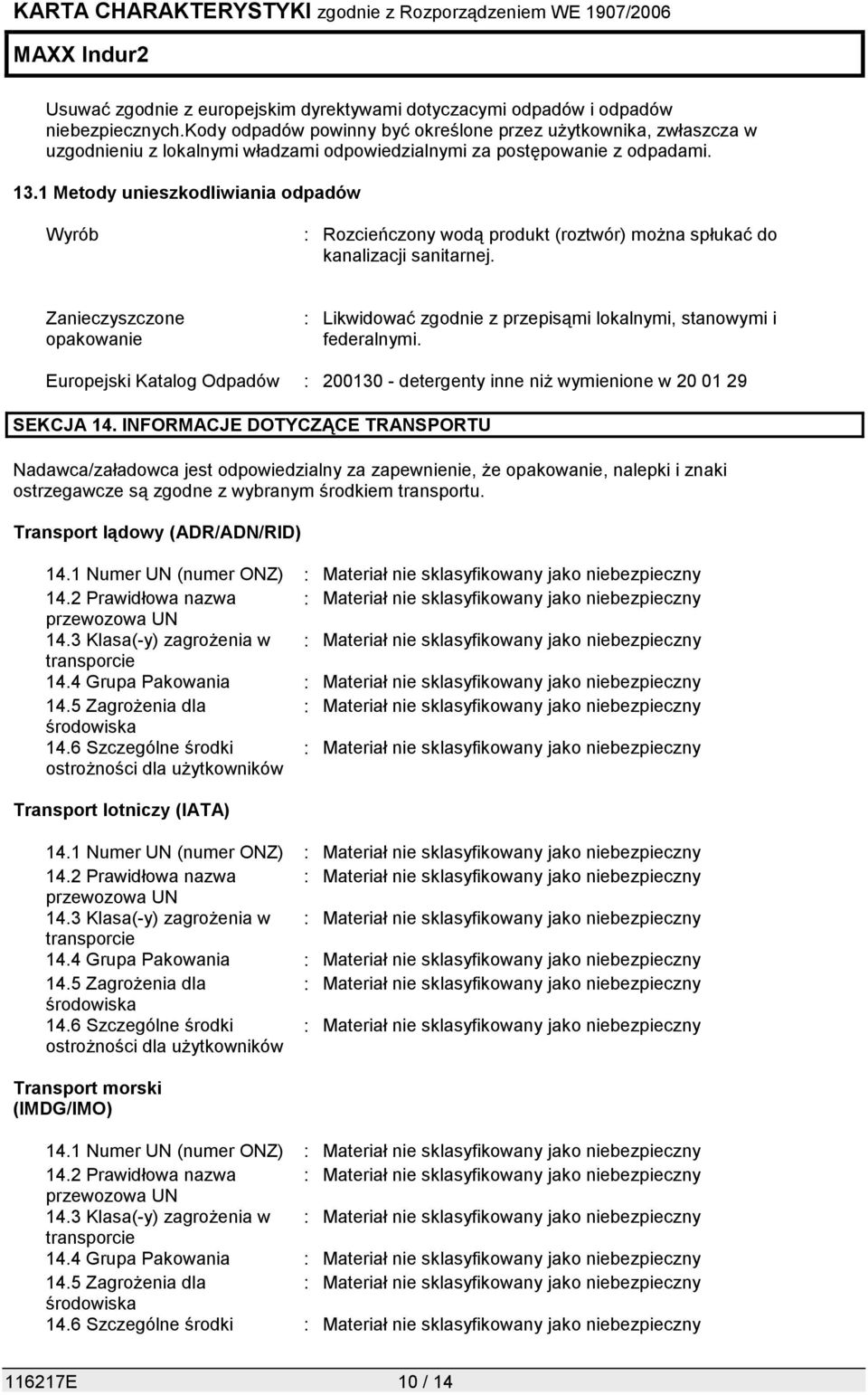1 Metody unieszkodliwiania odpadów Wyrób : Rozcieńczony wodą produkt (roztwór) można spłukać do kanalizacji sanitarnej.
