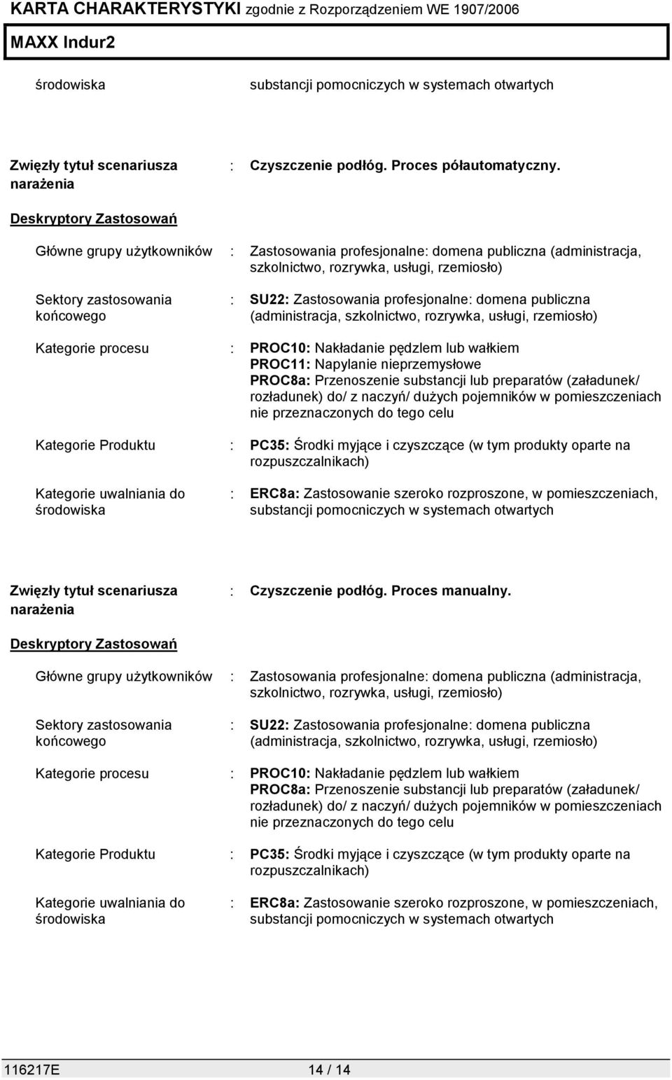 Zastosowania profesjonalne: domena publiczna (administracja, szkolnictwo, rozrywka, usługi, rzemiosło) Kategorie procesu : PROC10: Nakładanie pędzlem lub wałkiem PROC11: Napylanie nieprzemysłowe