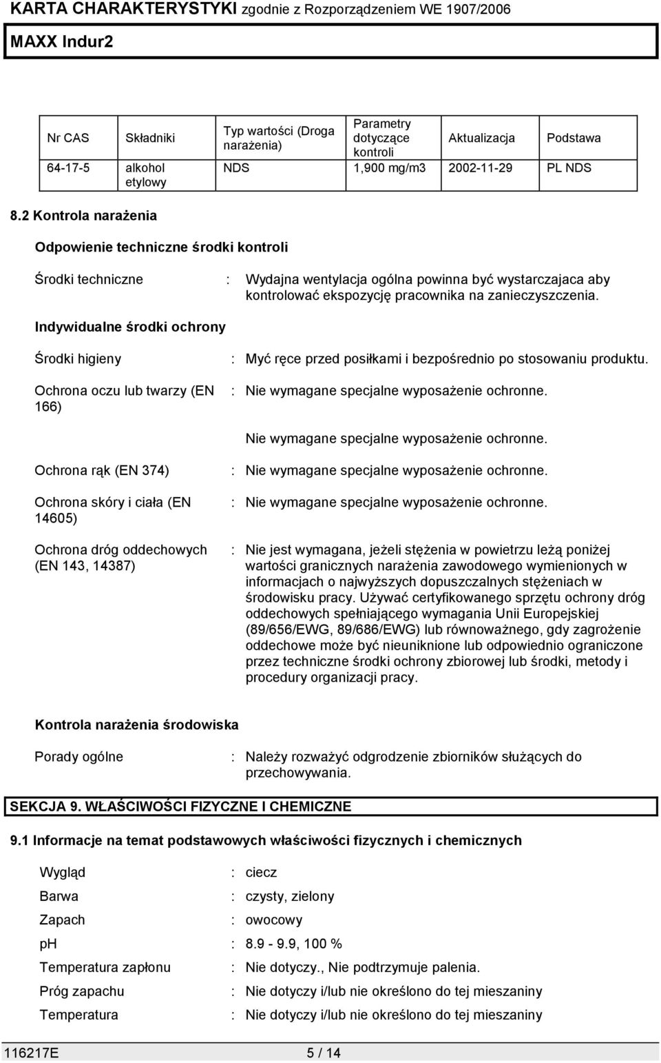 Indywidualne środki ochrony Środki higieny Ochrona oczu lub twarzy (EN 166) : Myć ręce przed posiłkami i bezpośrednio po stosowaniu produktu. : Nie wymagane specjalne wyposażenie ochronne.