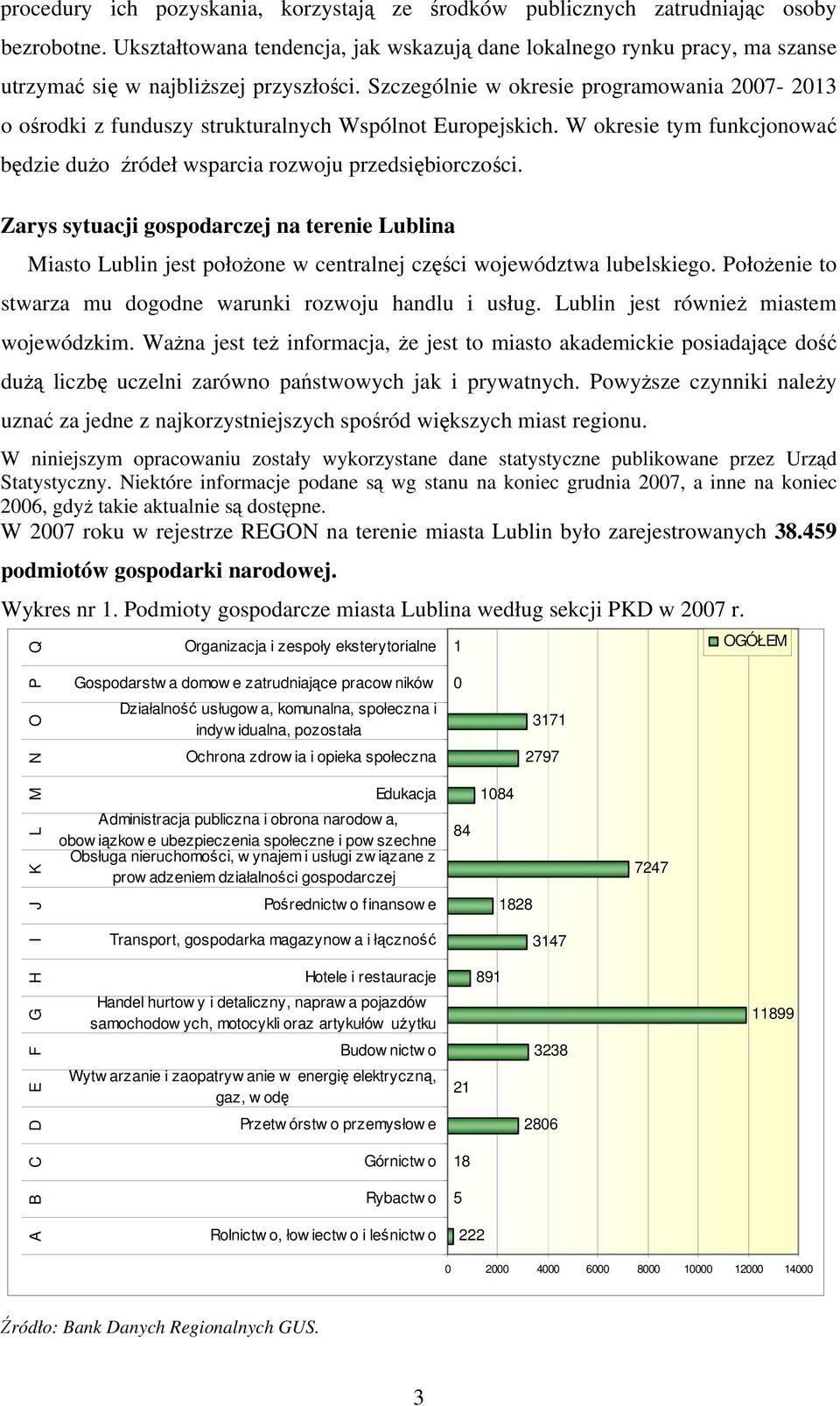Szczególnie w okresie programowania 2007-2013 o ośrodki z funduszy strukturalnych Wspólnot Europejskich. W okresie tym funkcjonować będzie dużo źródeł wsparcia rozwoju przedsiębiorczości.
