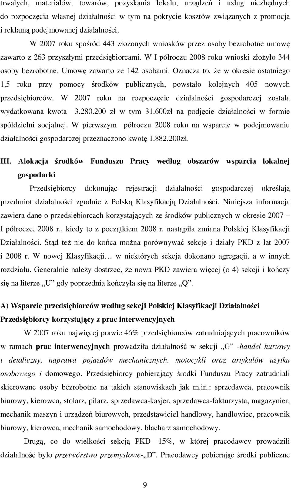 Umowę zawarto ze 142 osobami. Oznacza to, że w okresie ostatniego 1,5 roku przy pomocy środków publicznych, powstało kolejnych 405 nowych przedsiębiorców.