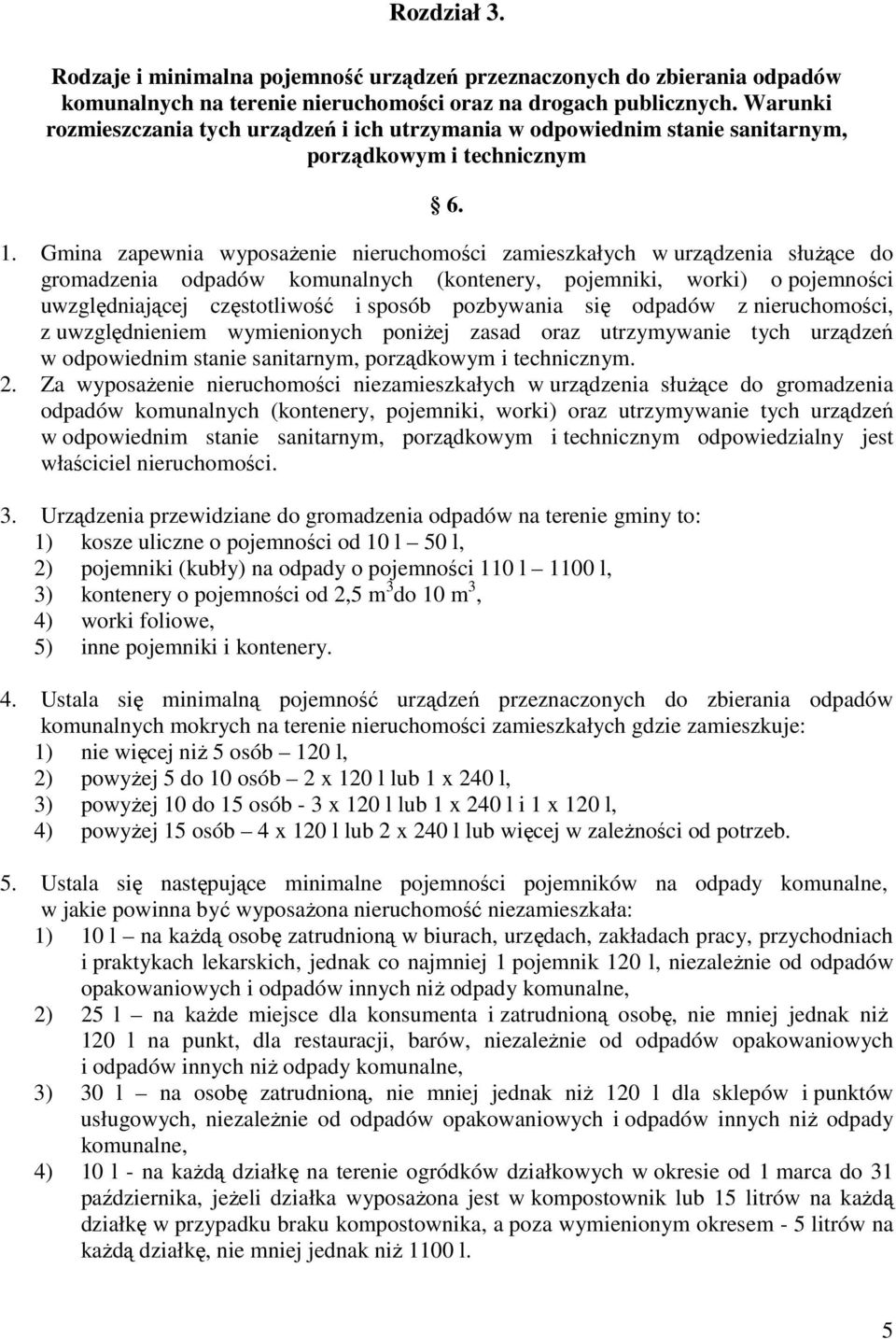 Gmina zapewnia wyposażenie nieruchomości zamieszkałych w urządzenia służące do gromadzenia odpadów komunalnych (kontenery, pojemniki, worki) o pojemności uwzględniającej częstotliwość i sposób