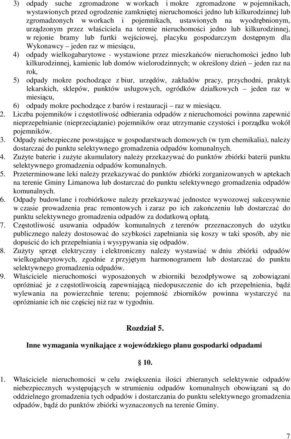 raz w miesiącu, 4) odpady wielkogabarytowe - wystawione przez mieszkańców nieruchomości jedno lub kilkurodzinnej, kamienic lub domów wielorodzinnych; w określony dzień jeden raz na rok, 5) odpady