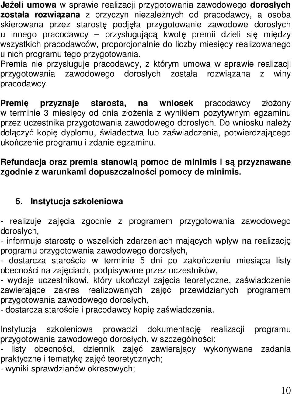 Premia nie przysługuje pracodawcy, z którym umowa w sprawie realizacji przygotowania zawodowego dorosłych została rozwiązana z winy pracodawcy.