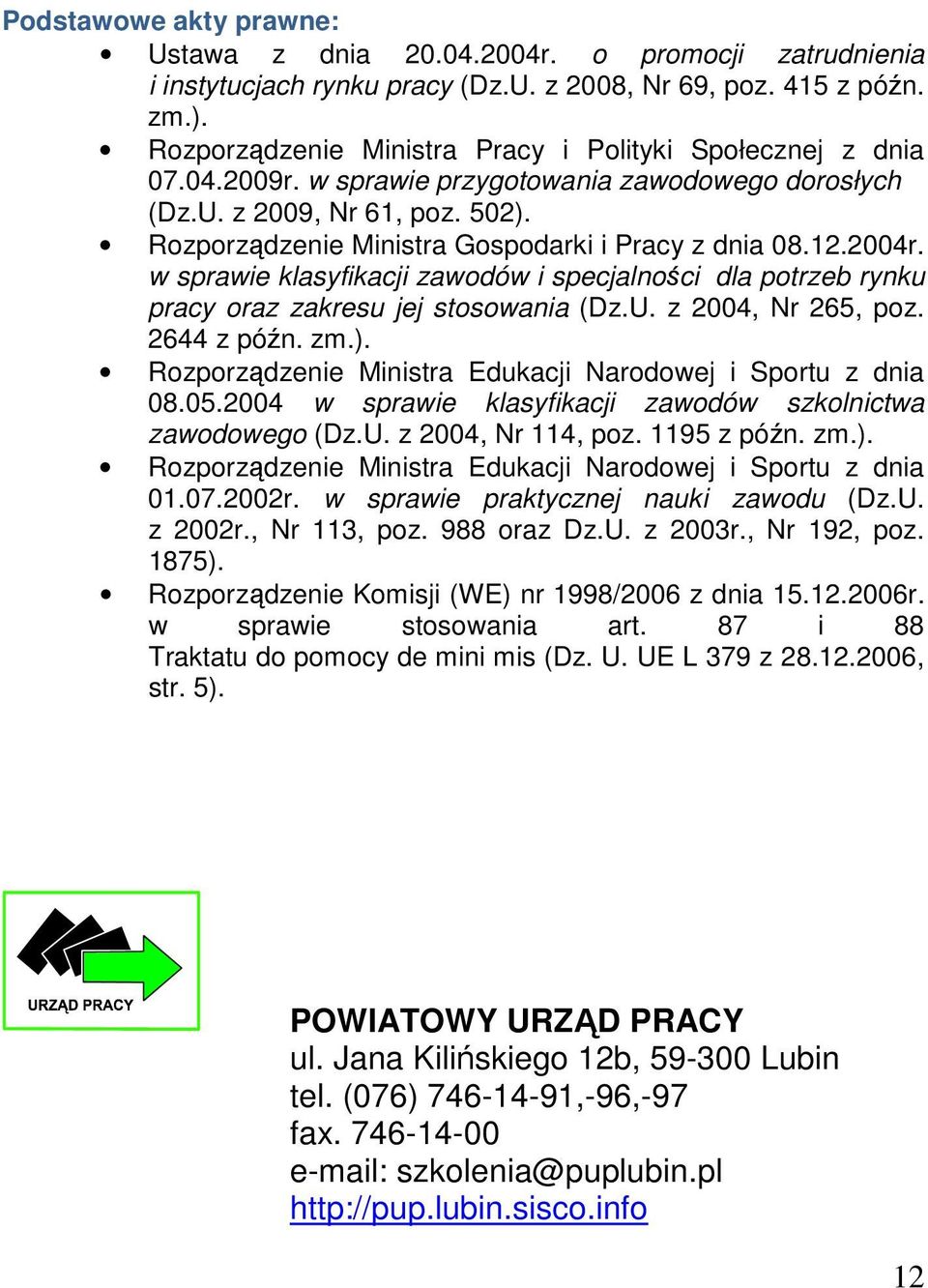 Rozporządzenie Ministra Gospodarki i Pracy z dnia 08.12.2004r. w sprawie klasyfikacji zawodów i specjalności dla potrzeb rynku pracy oraz zakresu jej stosowania (Dz.U. z 2004, Nr 265, poz.