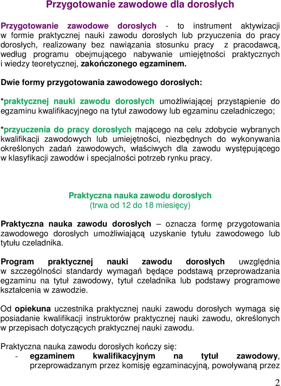 Dwie formy przygotowania zawodowego dorosłych: *praktycznej nauki zawodu dorosłych umożliwiającej przystąpienie do egzaminu kwalifikacyjnego na tytuł zawodowy lub egzaminu czeladniczego; *przyuczenia