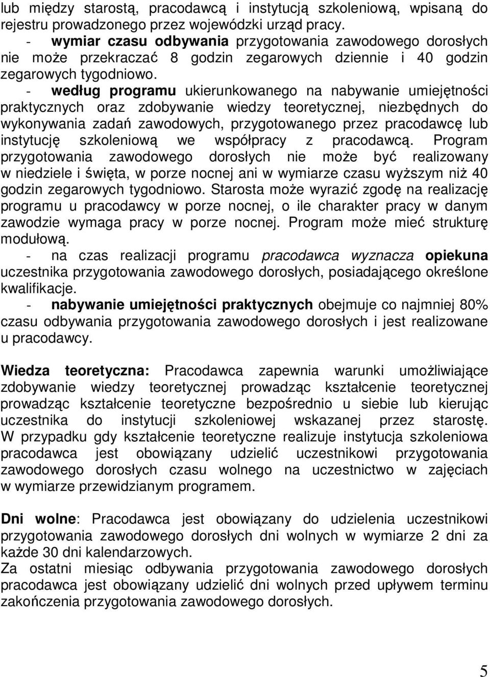 - według programu ukierunkowanego na nabywanie umiejętności praktycznych oraz zdobywanie wiedzy teoretycznej, niezbędnych do wykonywania zadań zawodowych, przygotowanego przez pracodawcę lub