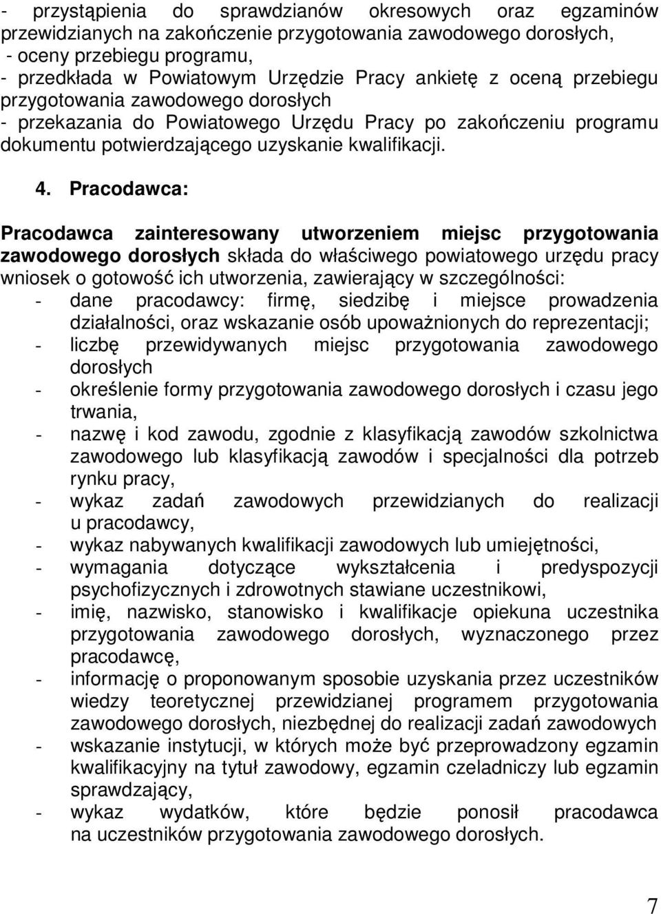 Pracodawca: Pracodawca zainteresowany utworzeniem miejsc przygotowania zawodowego dorosłych składa do właściwego powiatowego urzędu pracy wniosek o gotowość ich utworzenia, zawierający w