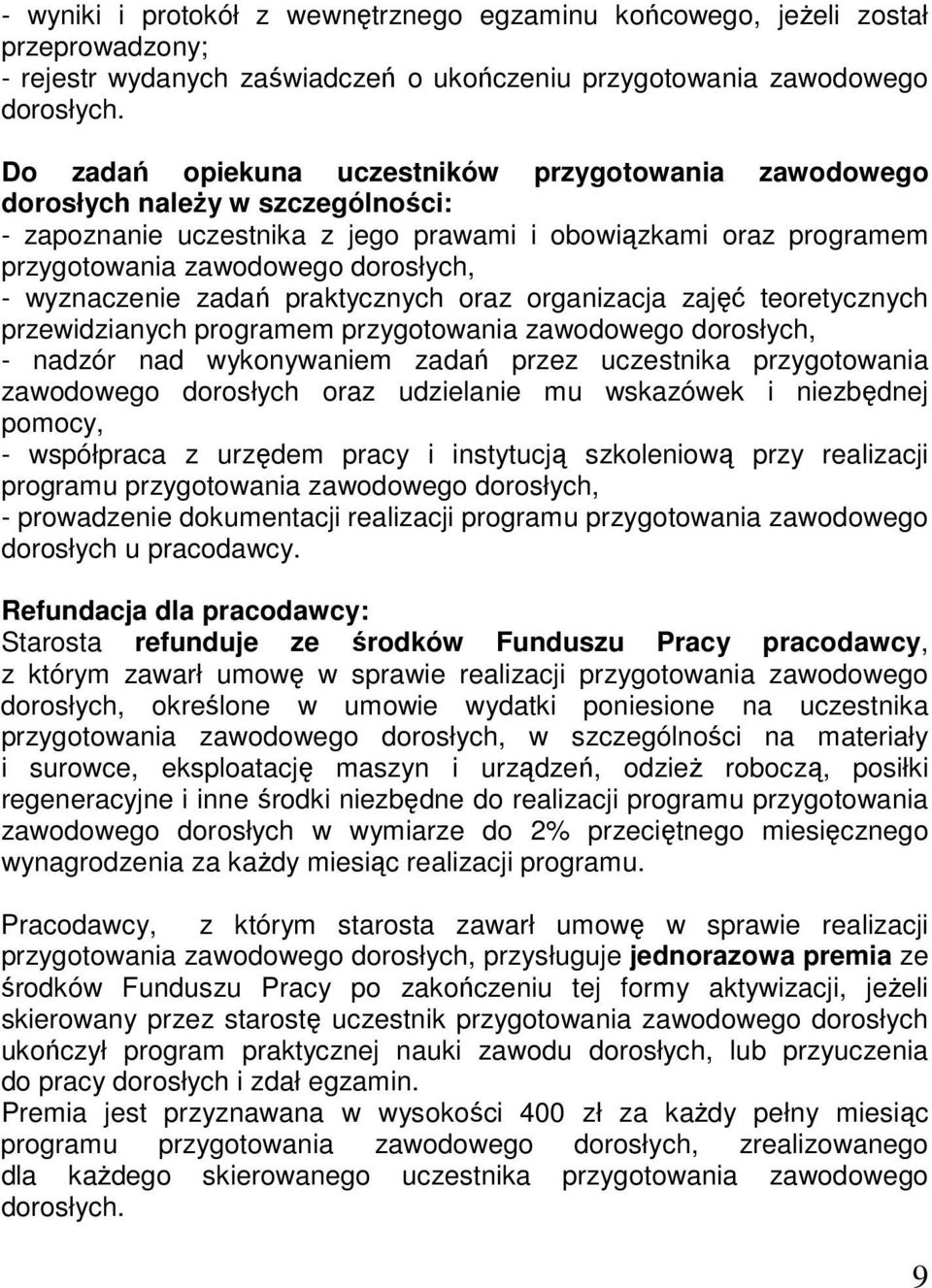 wyznaczenie zadań praktycznych oraz organizacja zajęć teoretycznych przewidzianych programem przygotowania zawodowego dorosłych, - nadzór nad wykonywaniem zadań przez uczestnika przygotowania