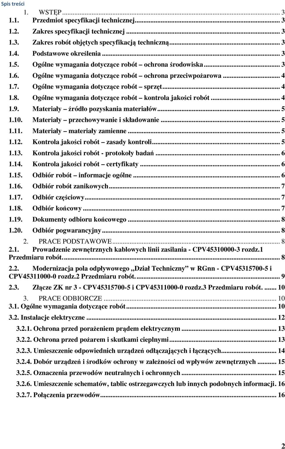 Ogólne wymagania dotyczące robót kontrola jakości robót... 4 1.9. Materiały źródło pozyskania materiałów... 5 1.10. Materiały przechowywanie i składowanie... 5 1.11. Materiały materiały zamienne... 5 1.12.