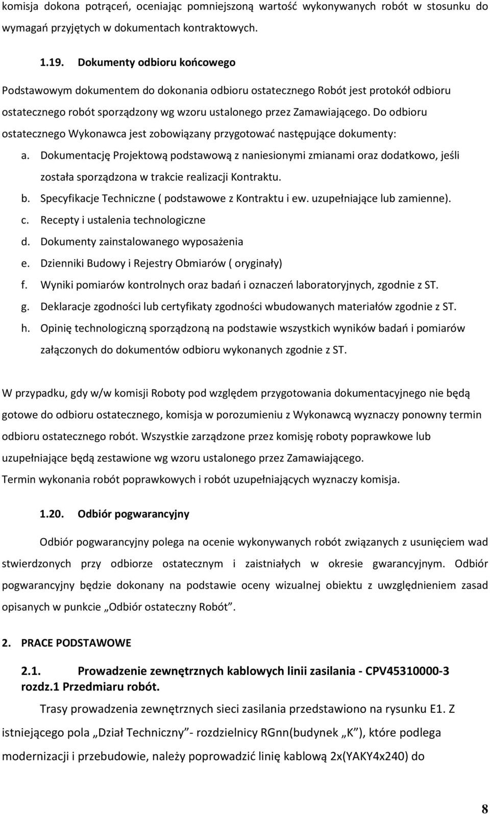 Do odbioru ostatecznego Wykonawca jest zobowiązany przygotować następujące dokumenty: a.