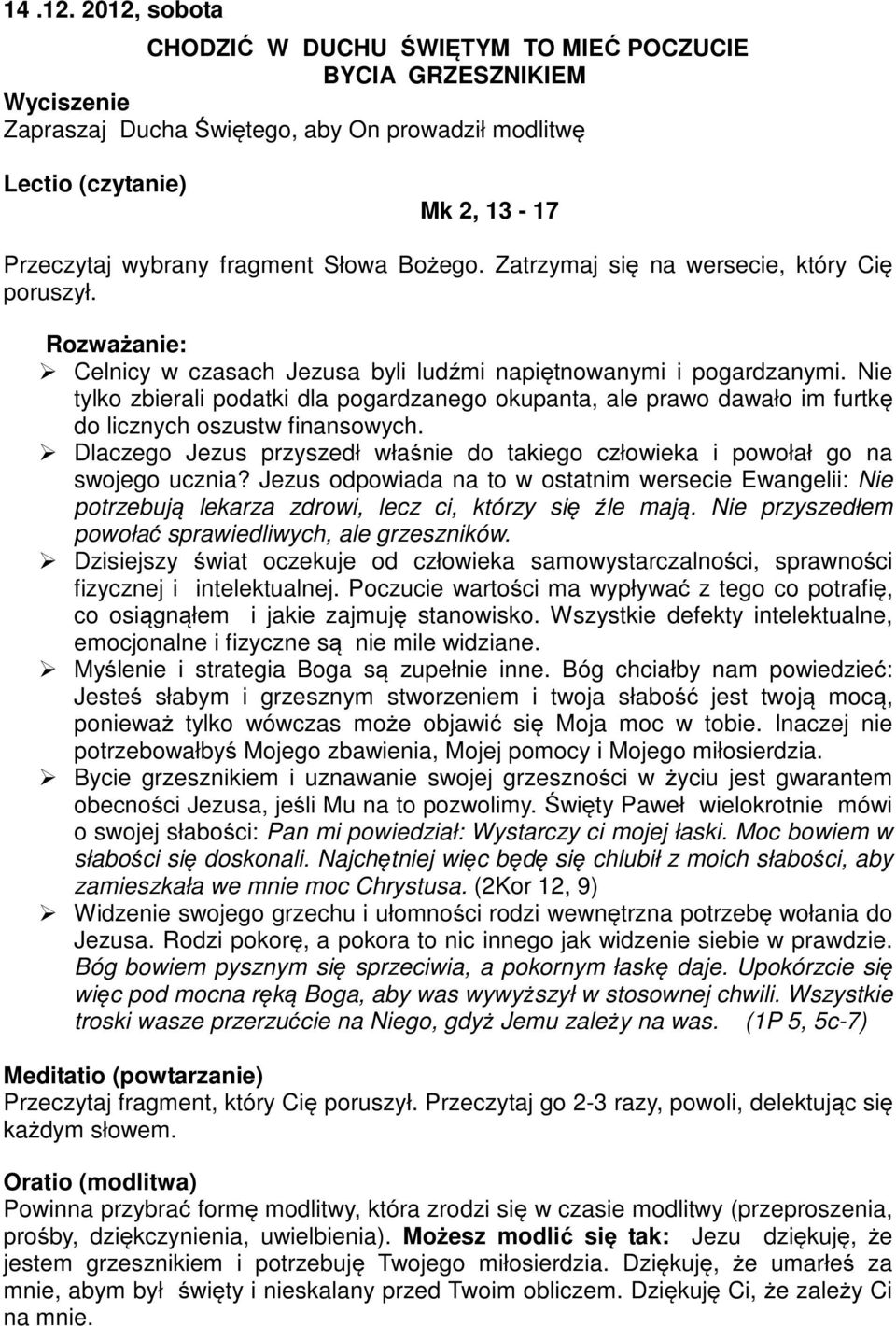 Jezus odpowiada na to w ostatnim wersecie Ewangelii: Nie potrzebują lekarza zdrowi, lecz ci, którzy się źle mają. Nie przyszedłem powołać sprawiedliwych, ale grzeszników.