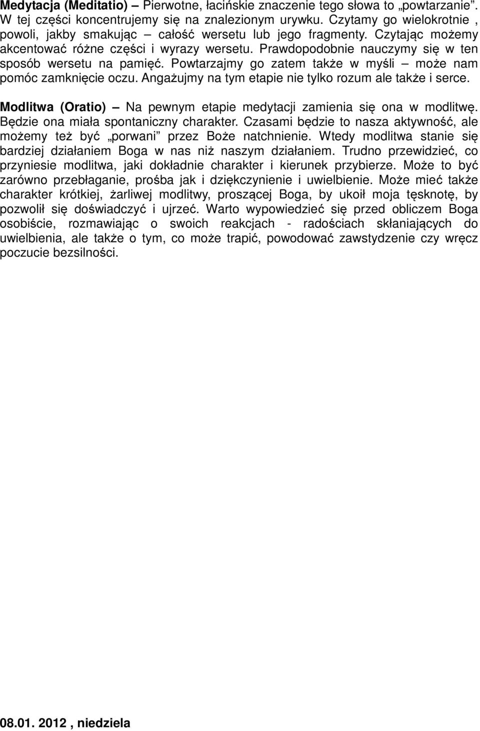 Powtarzajmy go zatem także w myśli może nam pomóc zamknięcie oczu. Angażujmy na tym etapie nie tylko rozum ale także i serce. Modlitwa (Oratio) Na pewnym etapie medytacji zamienia się ona w modlitwę.