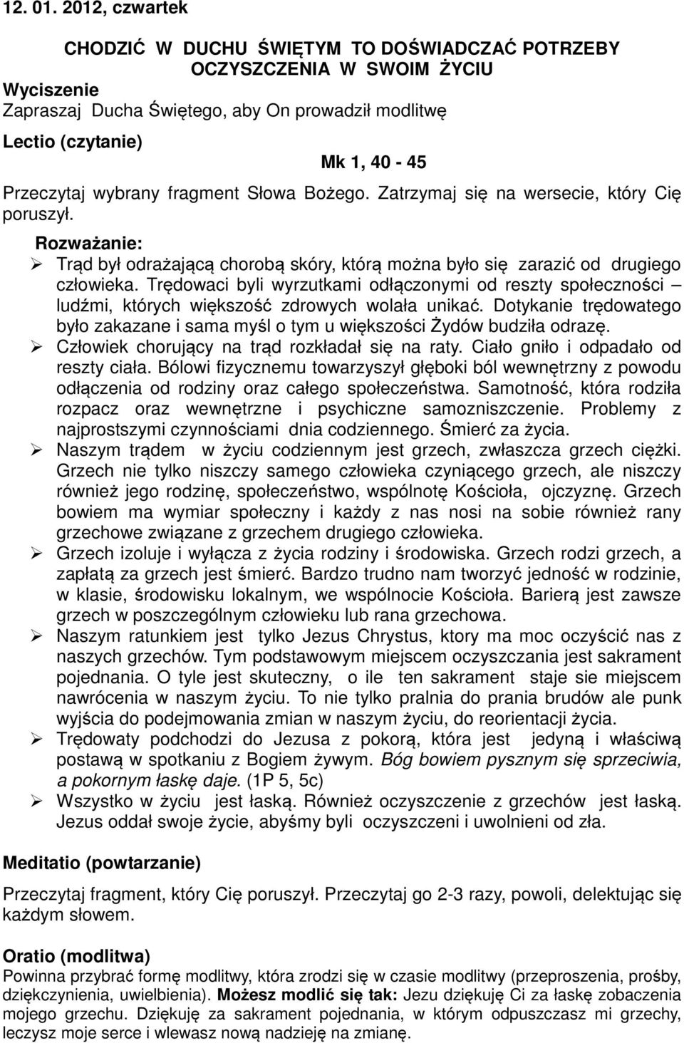 Człowiek chorujący na trąd rozkładał się na raty. Ciało gniło i odpadało od reszty ciała. Bólowi fizycznemu towarzyszył głęboki ból wewnętrzny z powodu odłączenia od rodziny oraz całego społeczeństwa.