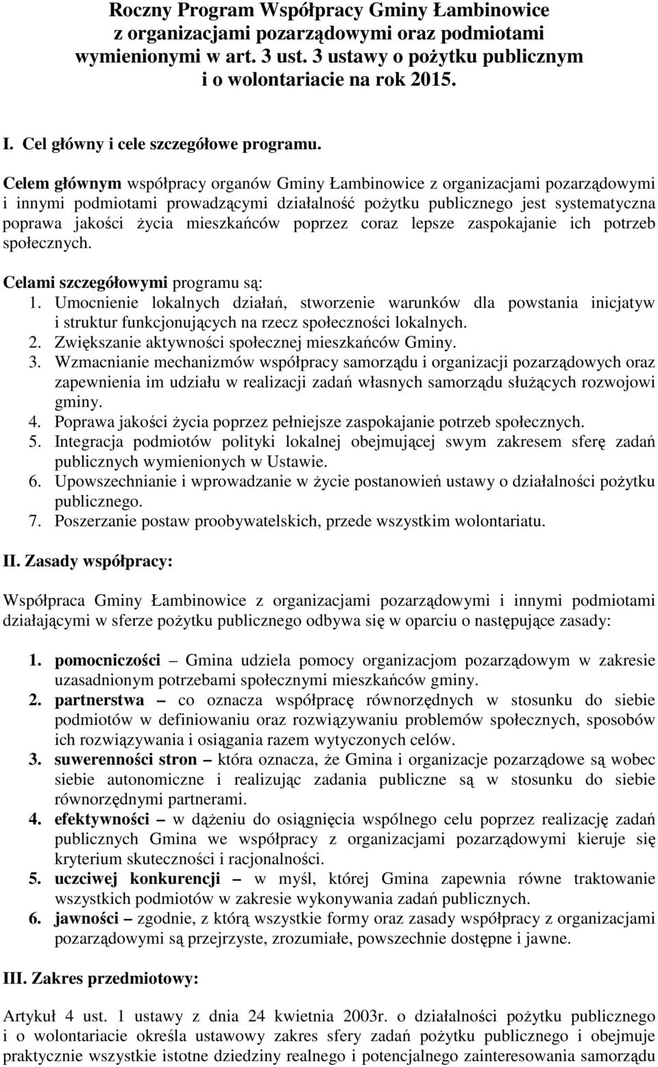 Celem głównym współpracy organów Gminy Łambinowice z organizacjami pozarządowymi i innymi podmiotami prowadzącymi działalność poŝytku publicznego jest systematyczna poprawa jakości Ŝycia mieszkańców