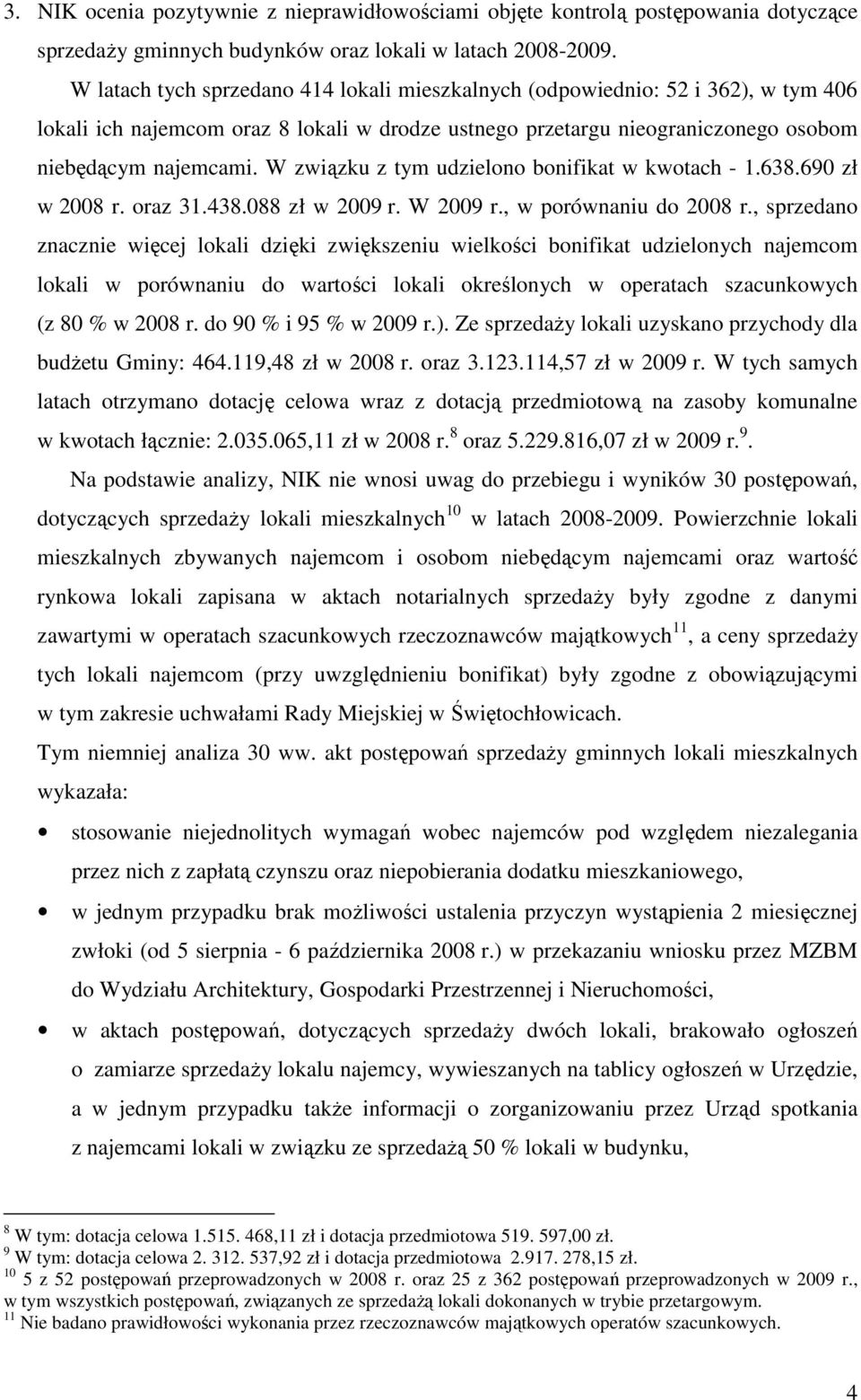 W związku z tym udzielono bonifikat w kwotach - 1.638.690 zł w 2008 r. oraz 31.438.088 zł w 2009 r. W 2009 r., w porównaniu do 2008 r.