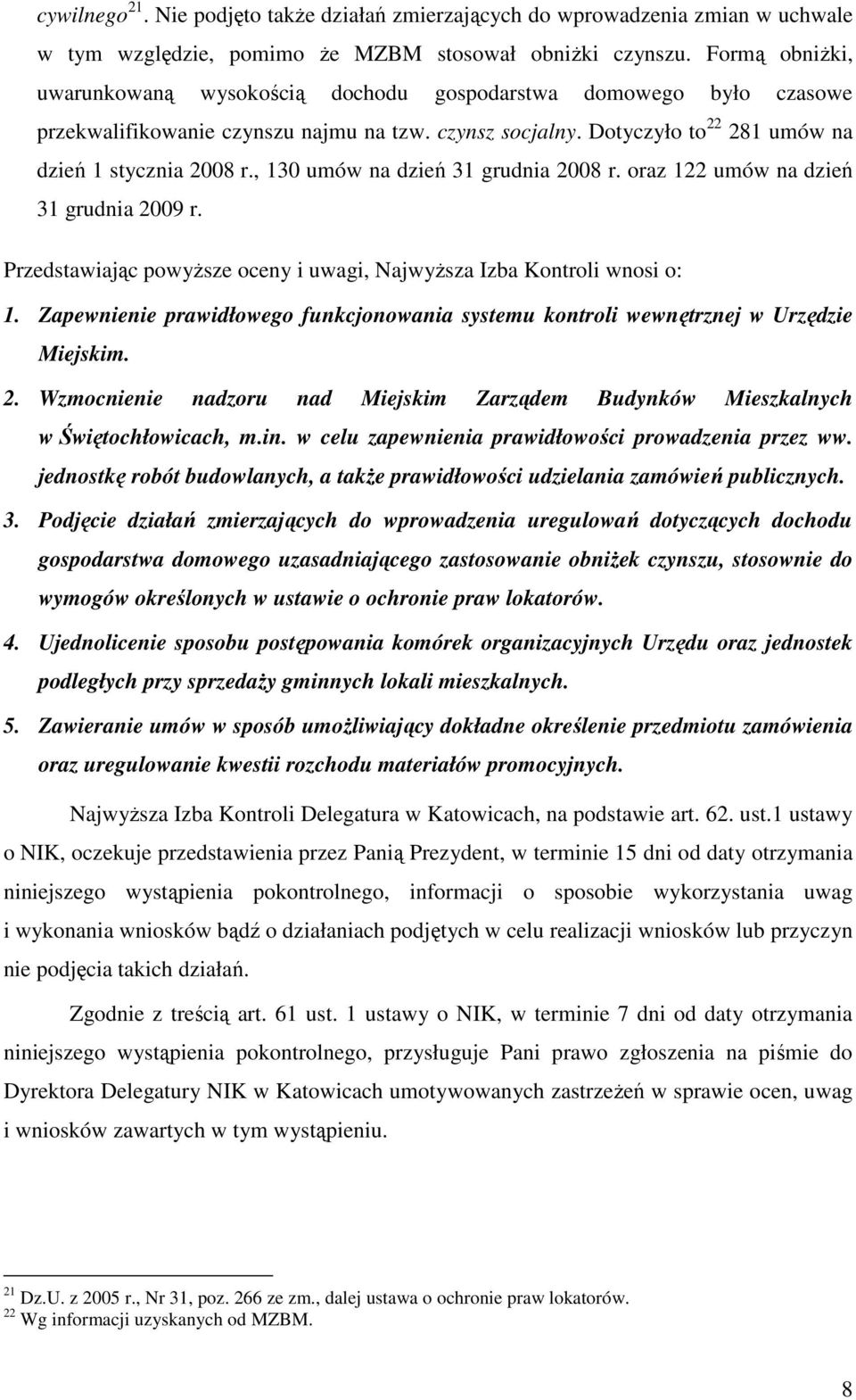 , 130 umów na dzień 31 grudnia 2008 r. oraz 122 umów na dzień 31 grudnia 2009 r. Przedstawiając powyŝsze oceny i uwagi, NajwyŜsza Izba Kontroli wnosi o: 1.