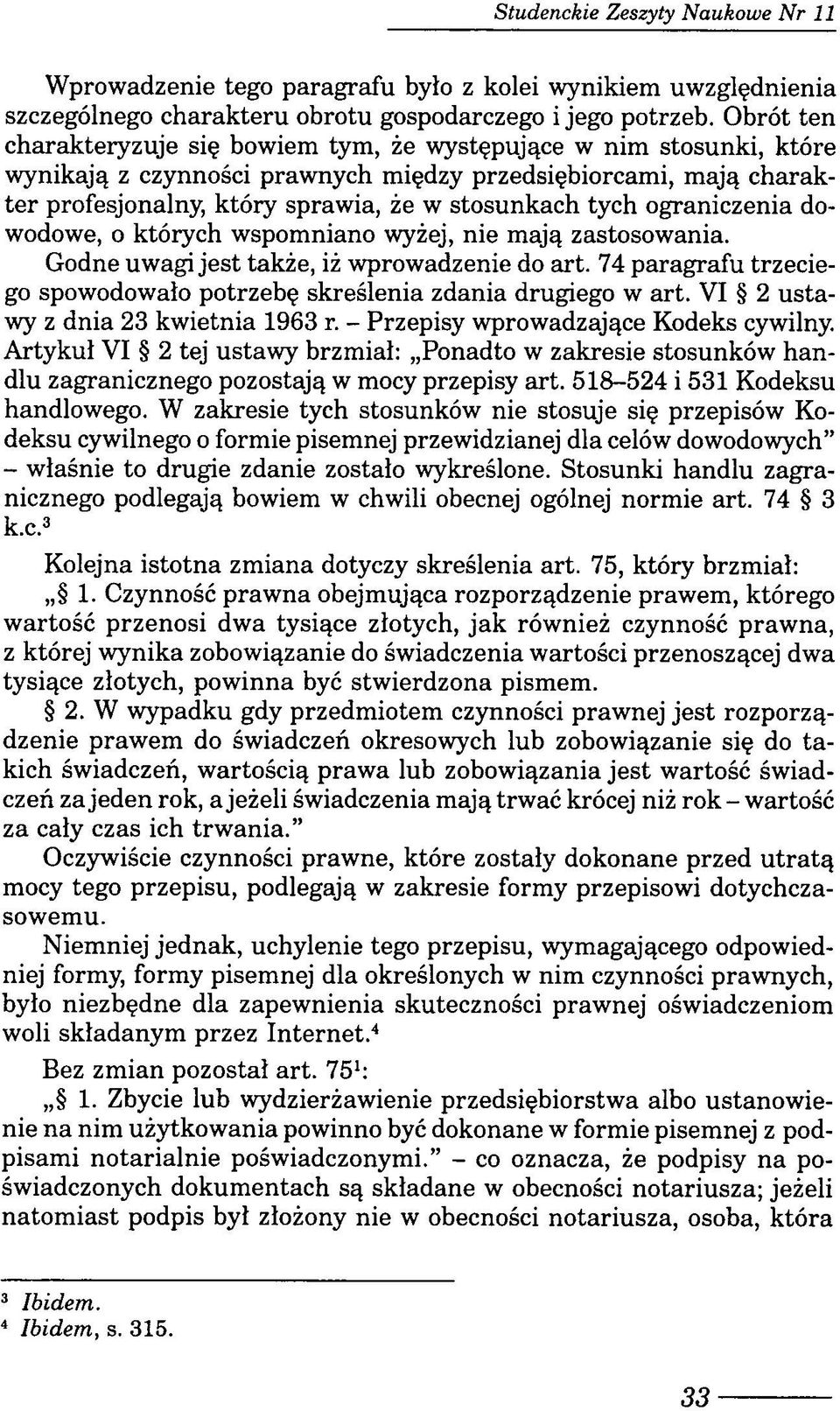 ograniczenia dowodowe, o których wspomniano wyżej, nie mają zastosowania. Godne uwagi jest także, iż wprowadzenie do art. 74 paragrafu trzeciego spowodowało potrzebę skreślenia zdania drugiego w art.