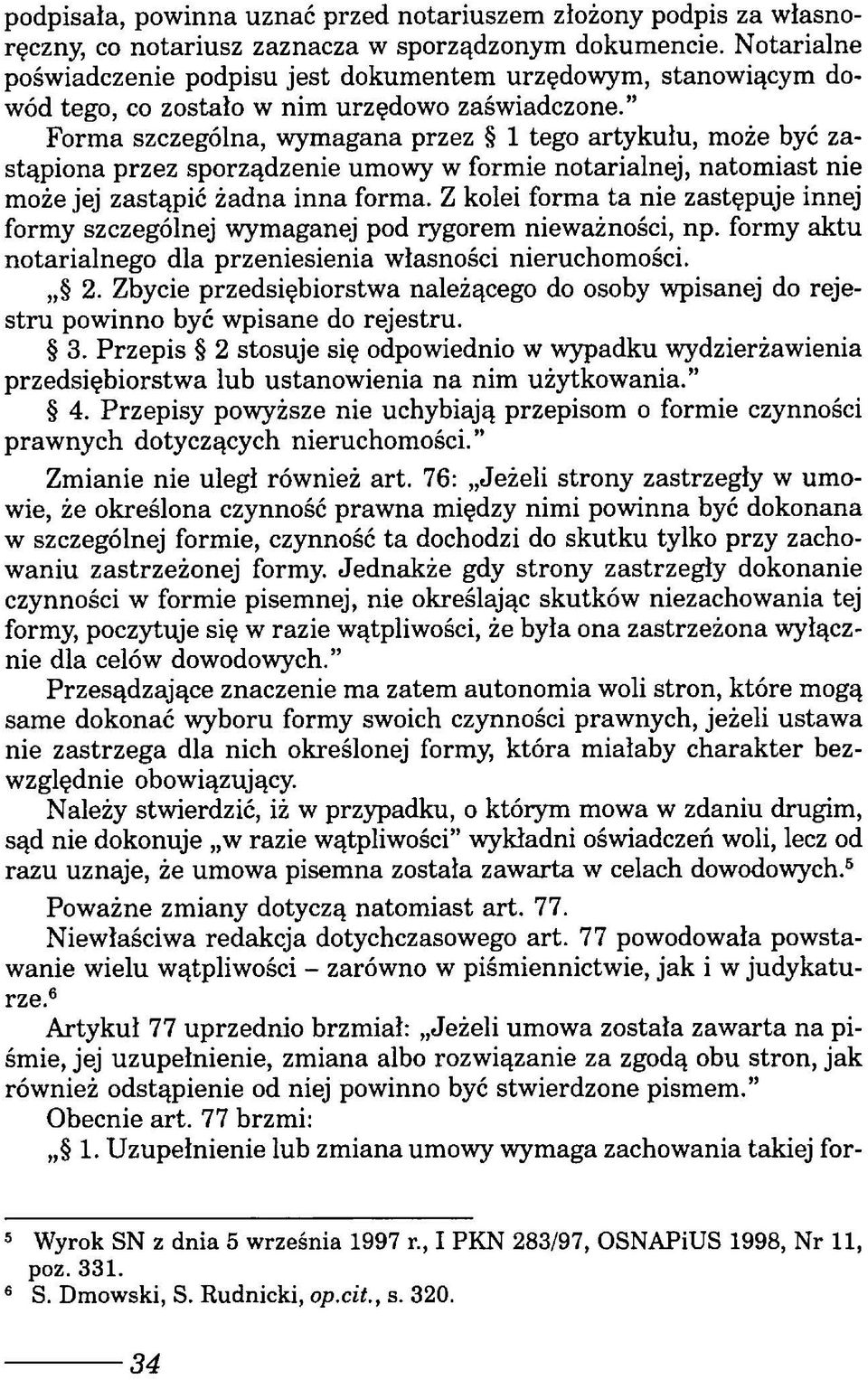 Forma szczególna, wymagana przez 1 tego artykułu, może być zastąpiona przez sporządzenie umowy w formie notarialnej, natomiast nie może jej zastąpić żadna inna forma.