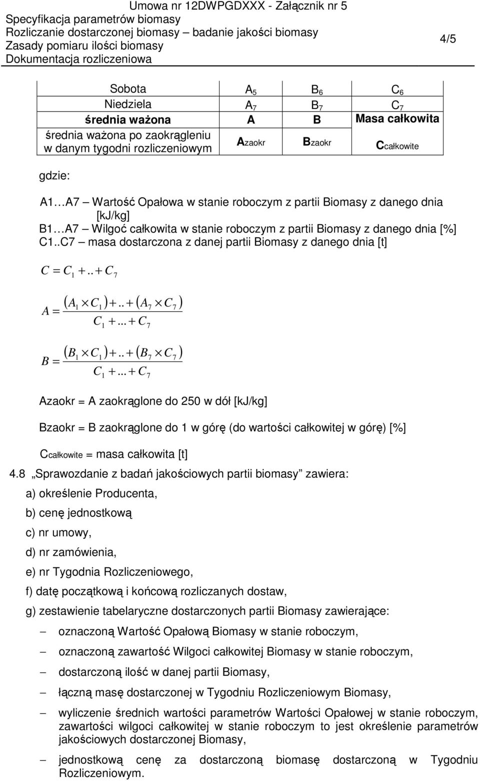 partii Biomasy z danego dnia [kj/kg] B1 A7 Wilgoć całkowita w stanie roboczym z partii Biomasy z danego dnia [%] C1..C7 masa dostarczona z danej partii Biomasy z danego dnia [t] C = C 1 +.