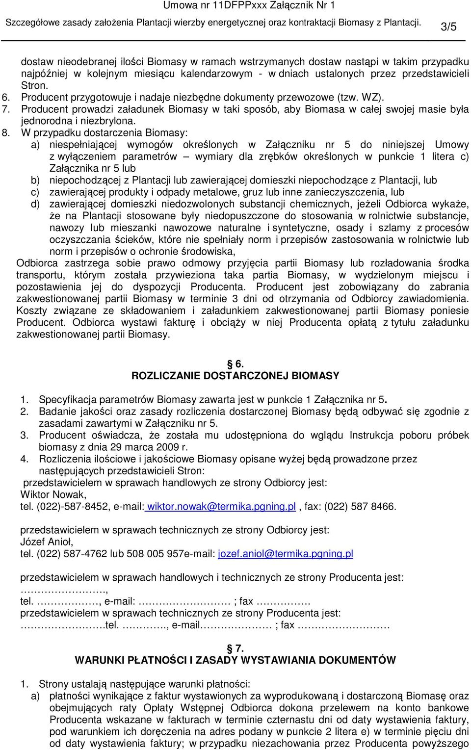 przygotowuje i nadaje niezbędne dokumenty przewozowe (tzw. WZ). 7. prowadzi załadunek Biomasy w taki sposób, aby Biomasa w całej swojej masie była jednorodna i niezbrylona. 8.
