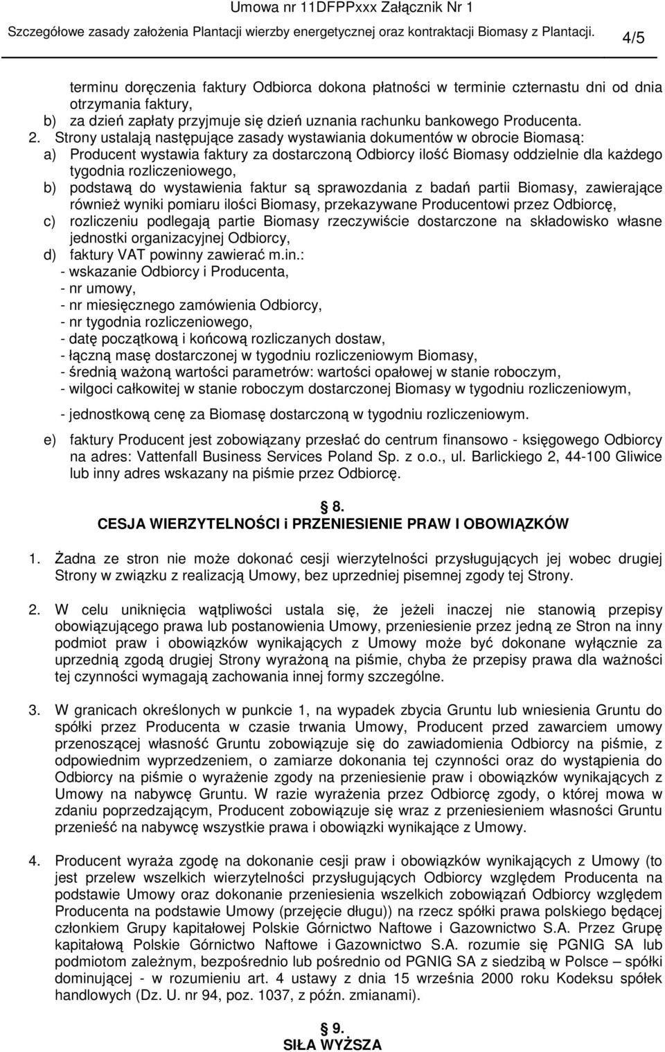 Strony ustalają następujące zasady wystawiania dokumentów w obrocie Biomasą: a) wystawia faktury za dostarczoną Odbiorcy ilość Biomasy oddzielnie dla kaŝdego tygodnia rozliczeniowego, b) podstawą do